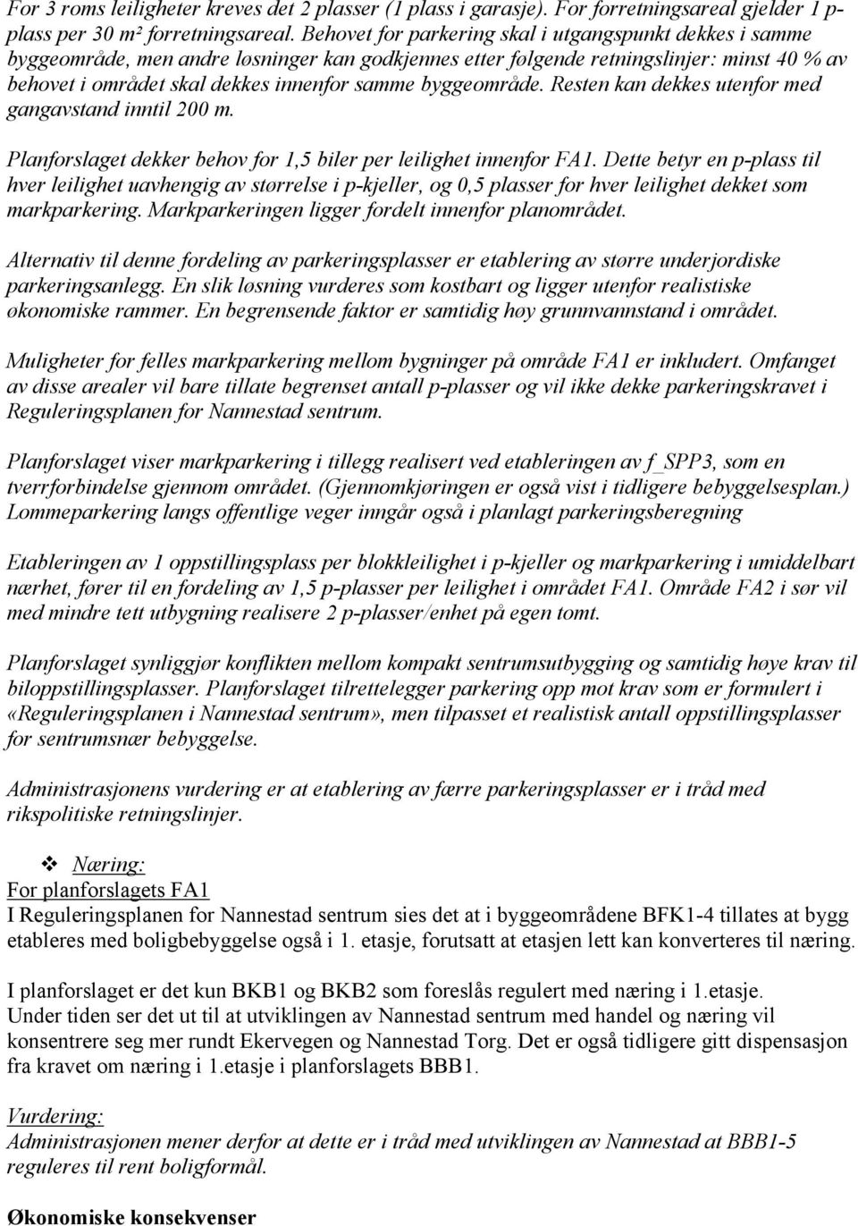 byggeområde. Resten kan dekkes utenfor med gangavstand inntil 200 m. Planforslaget dekker behov for 1,5 biler per leilighet innenfor FA1.