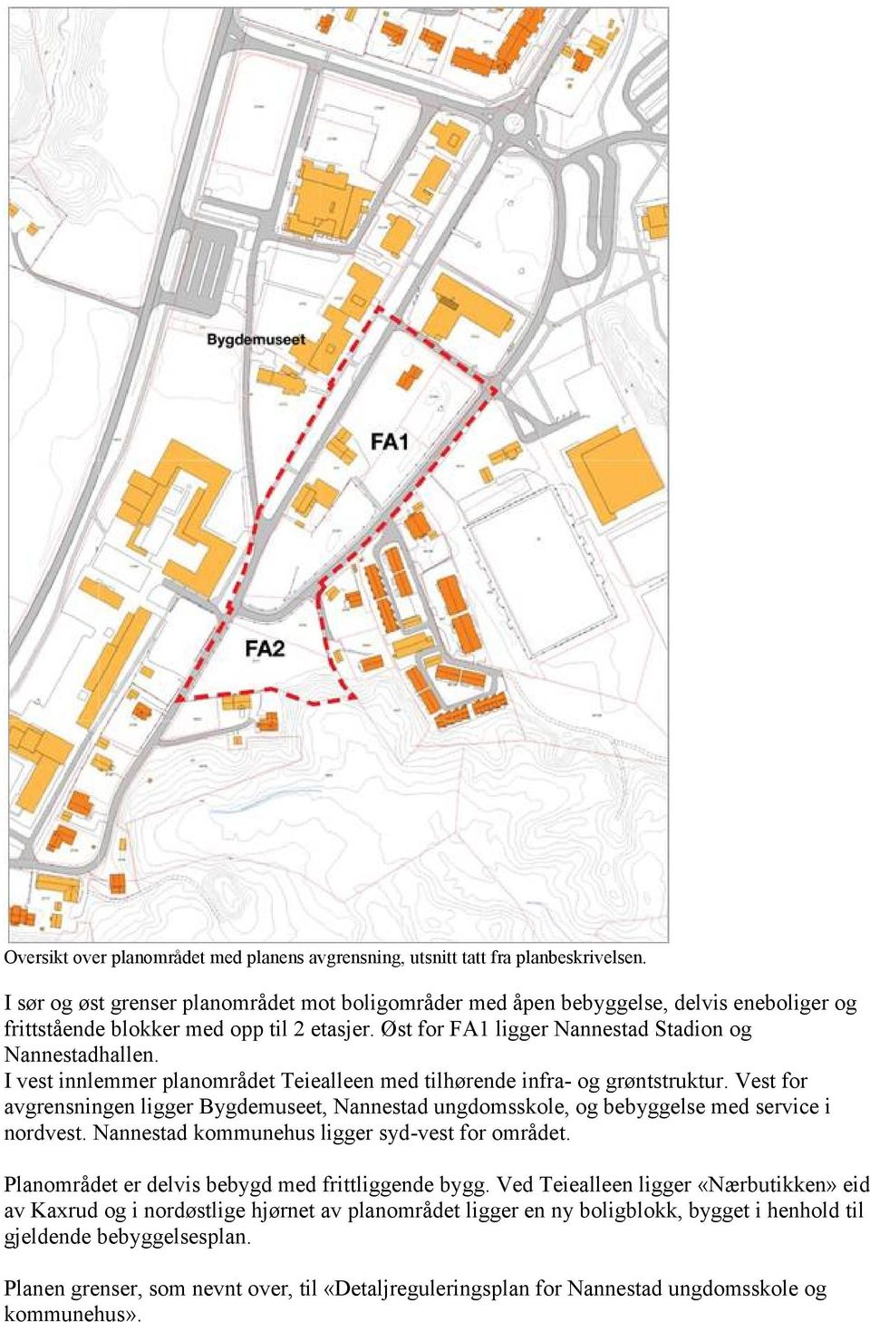 I vest innlemmer planområdet Teiealleen med tilhørende infra- og grøntstruktur. Vest for avgrensningen ligger Bygdemuseet, Nannestad ungdomsskole, og bebyggelse med service i nordvest.