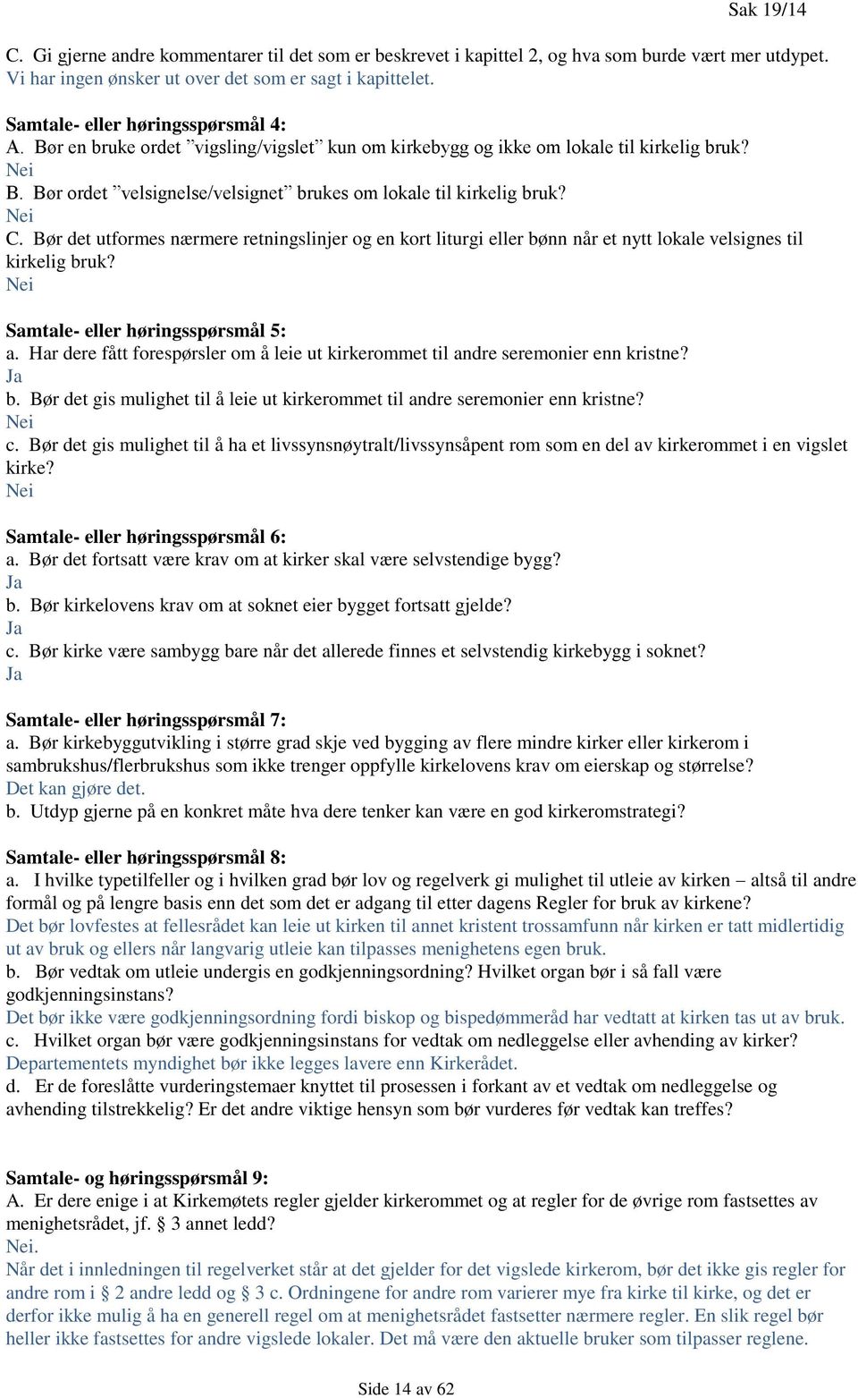 Bør ordet velsignelse/velsignet brukes om lokale til kirkelig bruk? Nei C. Bør det utformes nærmere retningslinjer og en kort liturgi eller bønn når et nytt lokale velsignes til kirkelig bruk?