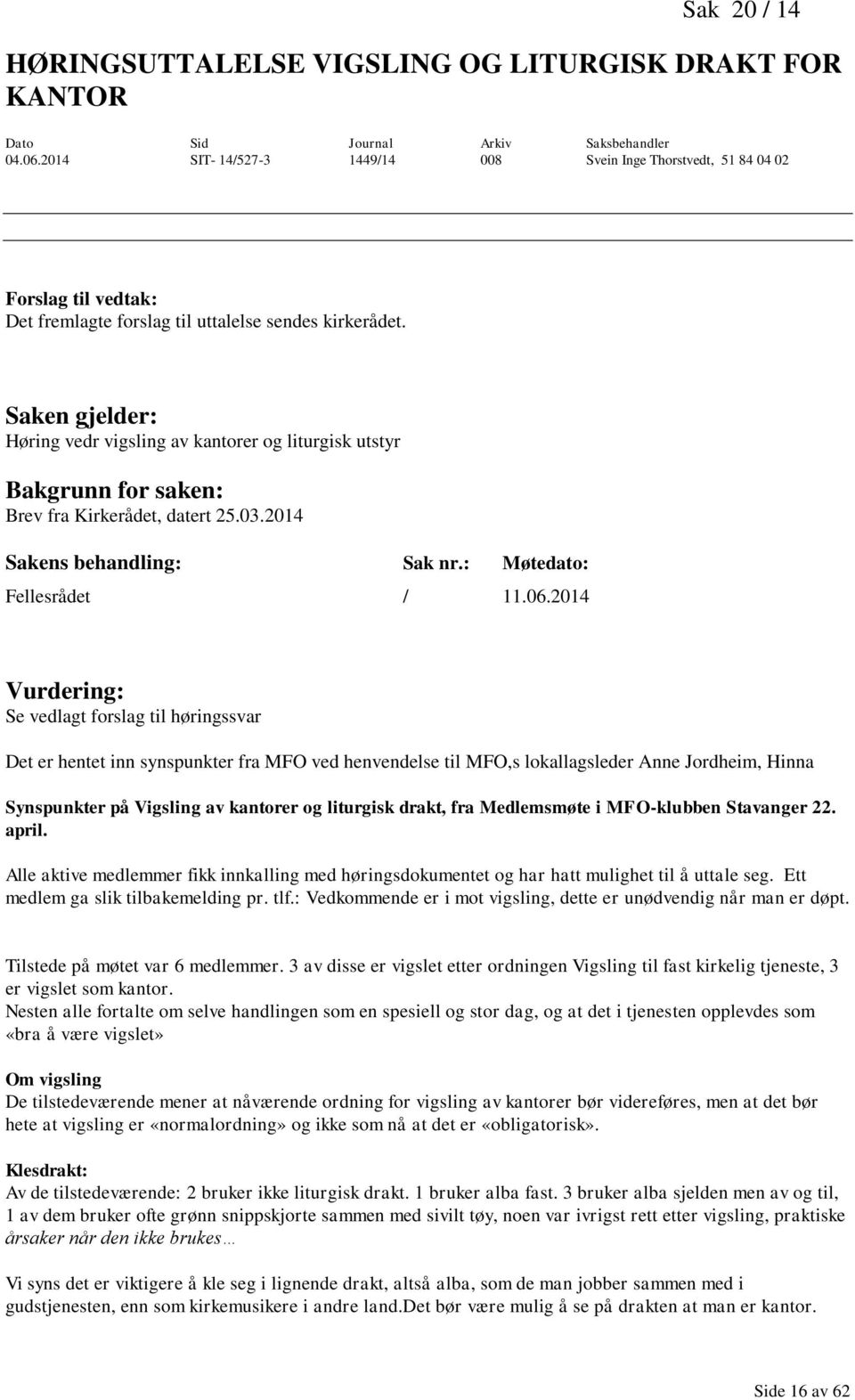 Saken gjelder: Høring vedr vigsling av kantorer og liturgisk utstyr Bakgrunn for saken: Brev fra Kirkerådet, datert 25.03.2014 Sakens behandling: Sak nr.: Møtedato: Fellesrådet / 11.06.