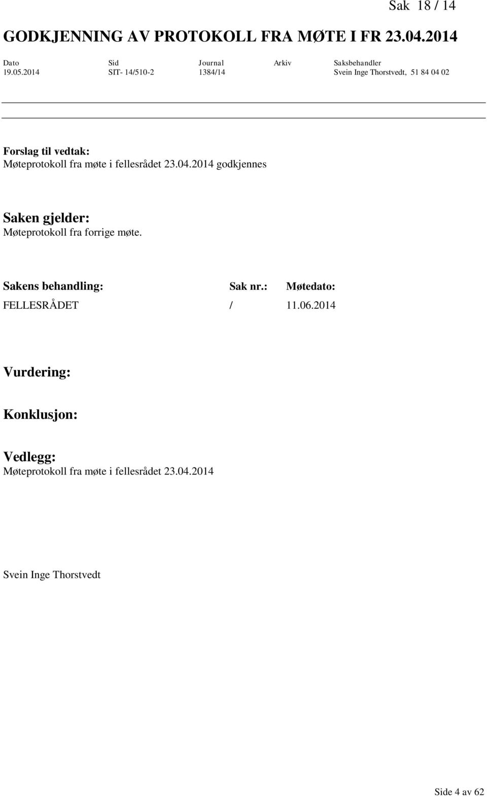 fellesrådet 23.04.2014 godkjennes Saken gjelder: Møteprotokoll fra forrige møte. Sakens behandling: Sak nr.