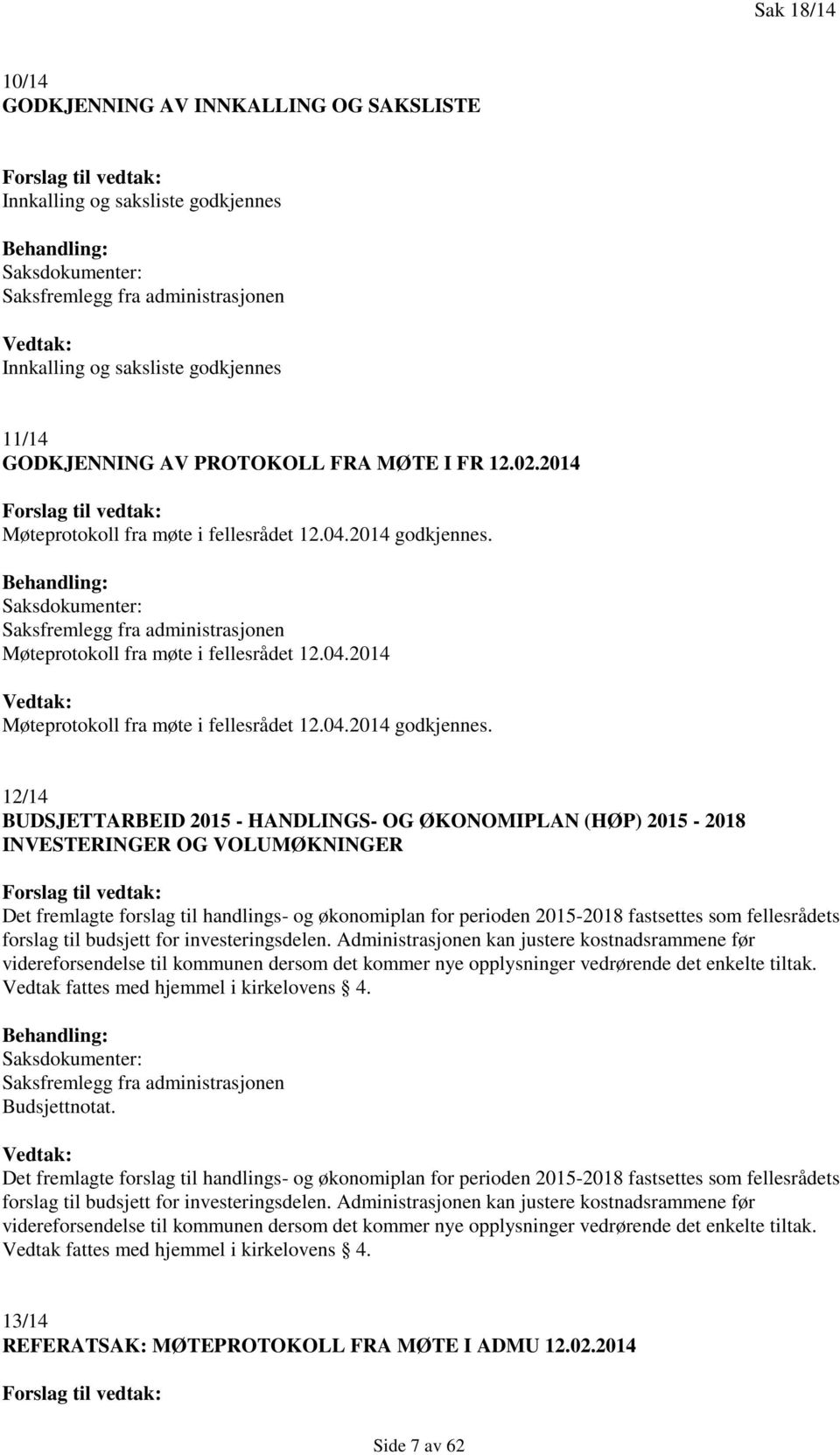 Behandling: Saksdokumenter: Saksfremlegg fra administrasjonen Møteprotokoll fra møte i fellesrådet 12.04.2014 Vedtak: Møteprotokoll fra møte i fellesrådet 12.04.2014 godkjennes.