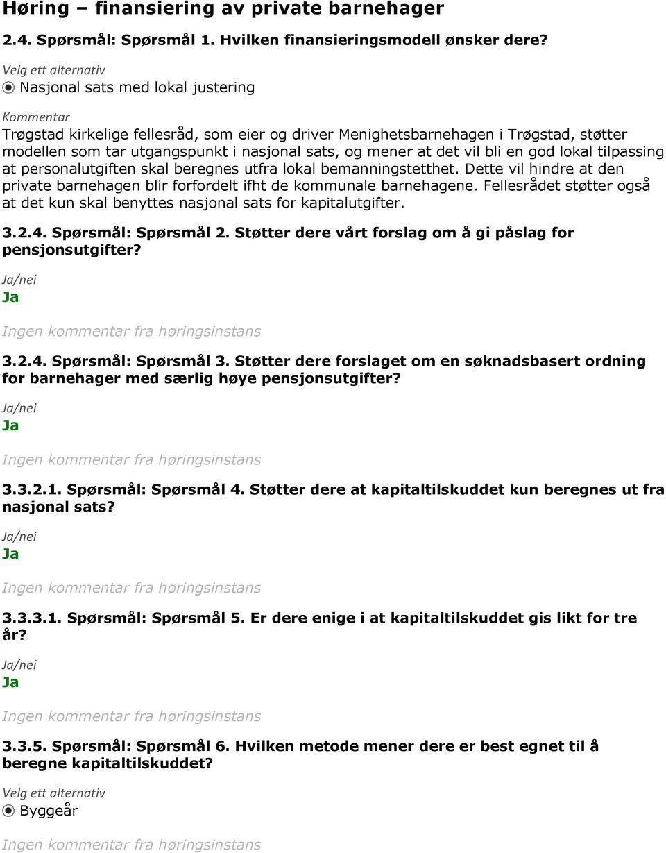 at det vil bli en god lokal tilpassing at personalutgiften skal beregnes utfra lokal bemanningstetthet. Dette vil hindre at den private barnehagen blir forfordelt ifht de kommunale barnehagene.