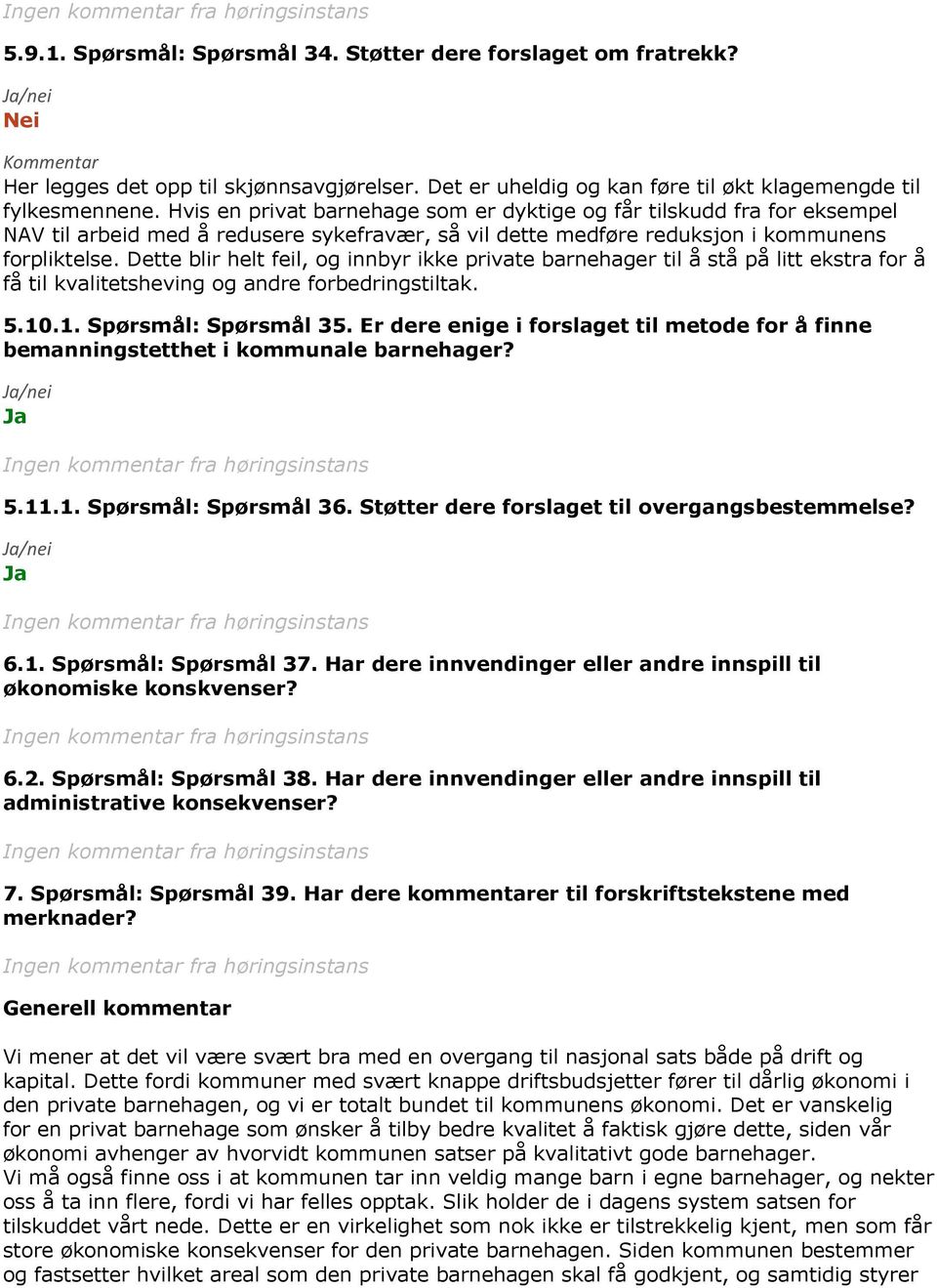 Dette blir helt feil, og innbyr ikke private barnehager til å stå på litt ekstra for å få til kvalitetsheving og andre forbedringstiltak. 5.10.1. Spørsmål: Spørsmål 35.