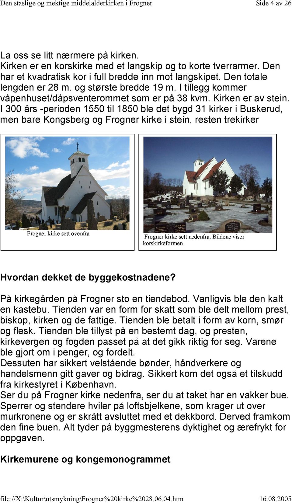 I 300 års -perioden 1550 til 1850 ble det bygd 31 kirker i Buskerud, men bare Kongsberg og Frogner kirke i stein, resten trekirker Frogner kirke sett ovenfra Frogner kirke sett nedenfra.