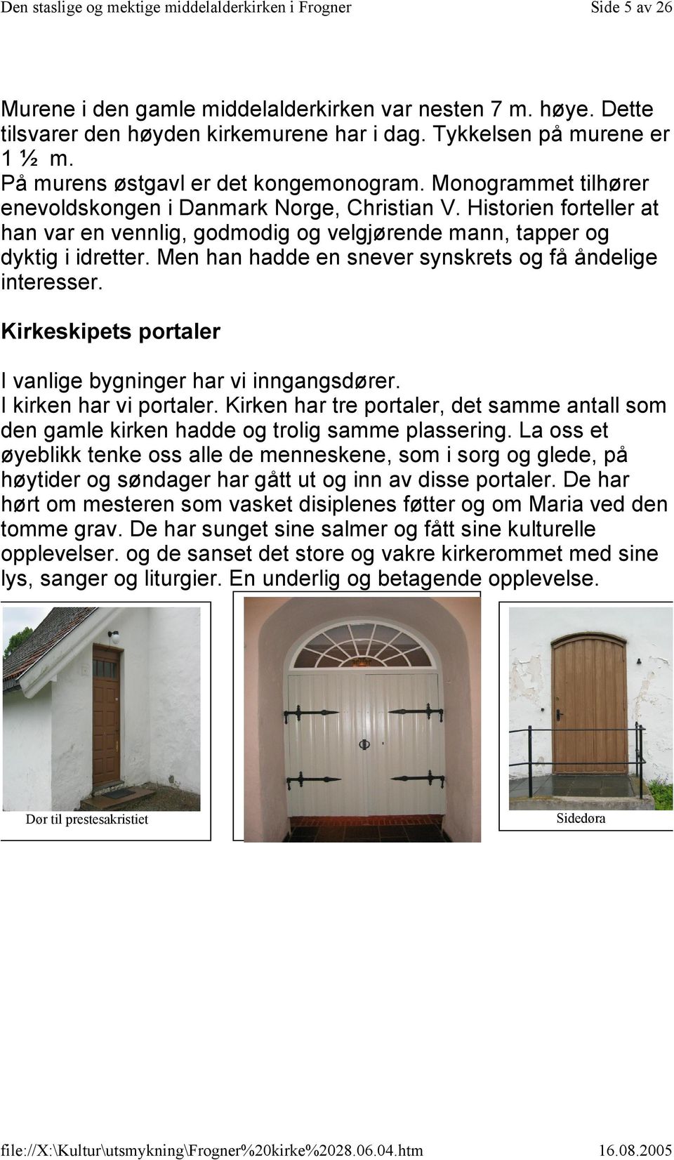 Men han hadde en snever synskrets og få åndelige interesser. Kirkeskipets portaler I vanlige bygninger har vi inngangsdører. I kirken har vi portaler.