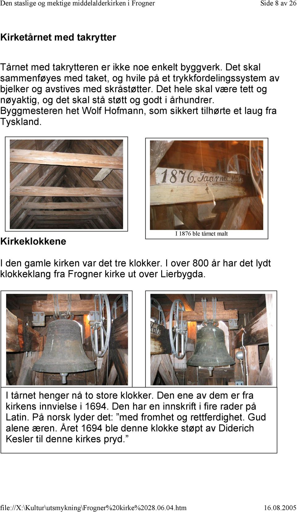 Byggmesteren het Wolf Hofmann, som sikkert tilhørte et laug fra Tyskland. Kirkeklokkene I 1876 ble tårnet malt I den gamle kirken var det tre klokker.