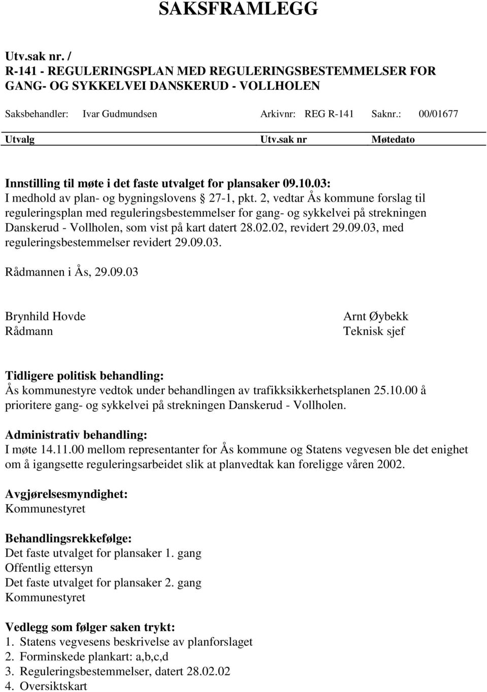 2, vedtar Ås kommune forslag til reguleringsplan med reguleringsbestemmelser for gang- og sykkelvei på strekningen Danskerud - Vollholen, som vist på kart datert 28.02.02, revidert 29.09.