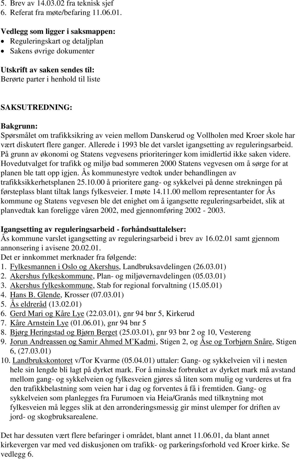 trafikksikring av veien mellom Danskerud og Vollholen med Kroer skole har vært diskutert flere ganger. Allerede i 1993 ble det varslet igangsetting av reguleringsarbeid.