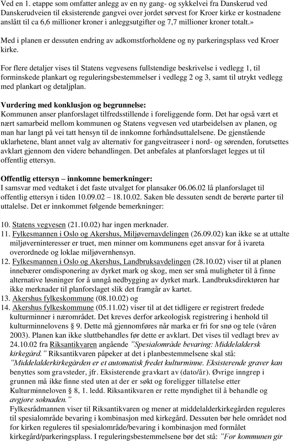 i anleggsutgifter og 7,7 millioner kroner totalt.» Med i planen er dessuten endring av adkomstforholdene og ny parkeringsplass ved Kroer kirke.