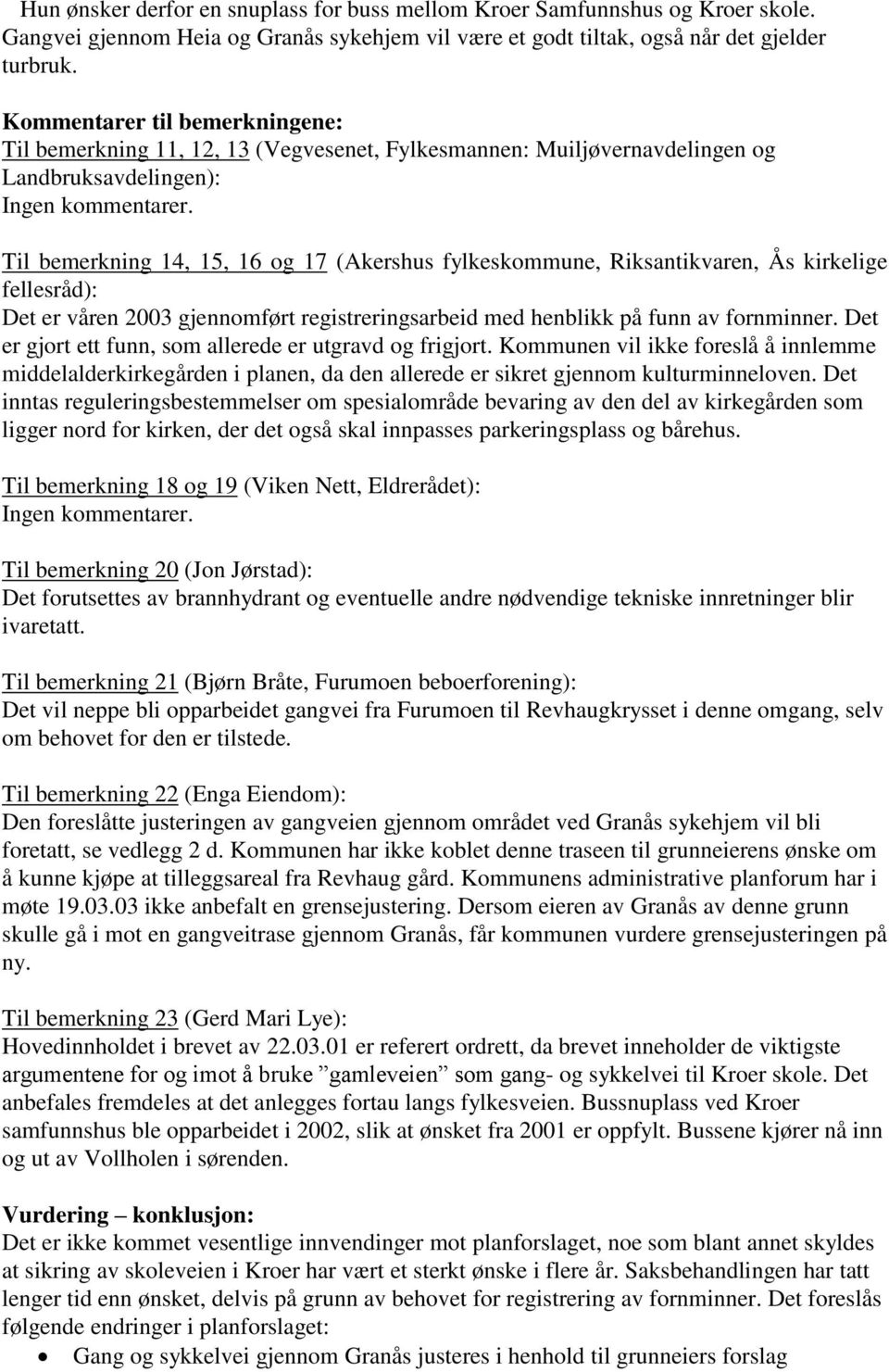 Til bemerkning 14, 15, 16 og 17 (Akershus fylkeskommune, Riksantikvaren, Ås kirkelige fellesråd): Det er våren 2003 gjennomført registreringsarbeid med henblikk på funn av fornminner.