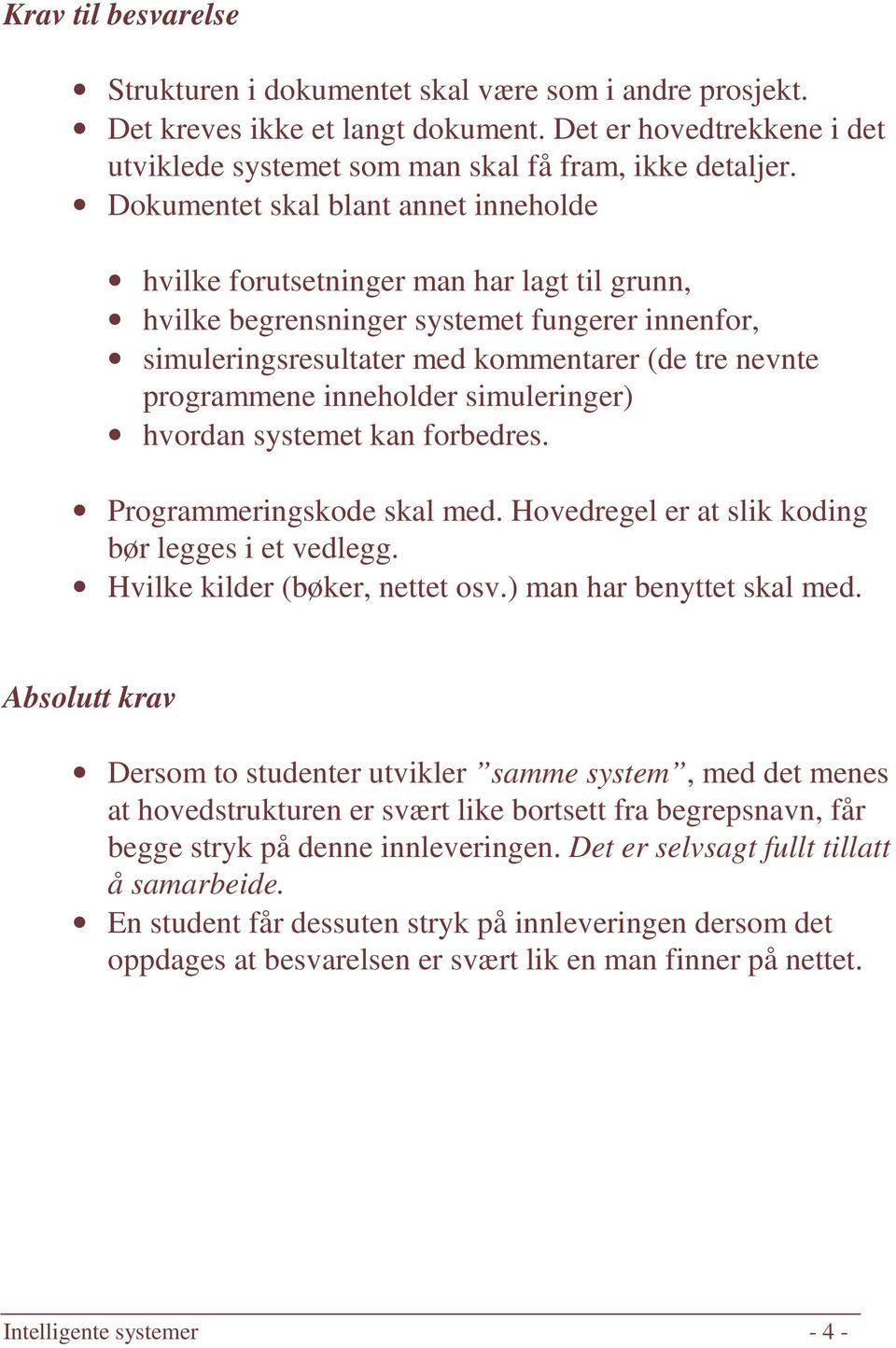 inneholder simuleringer) hvordan systemet kan forbedres. Programmeringskode skal med. Hovedregel er at slik koding bør legges i et vedlegg. Hvilke kilder (bøker, nettet osv.