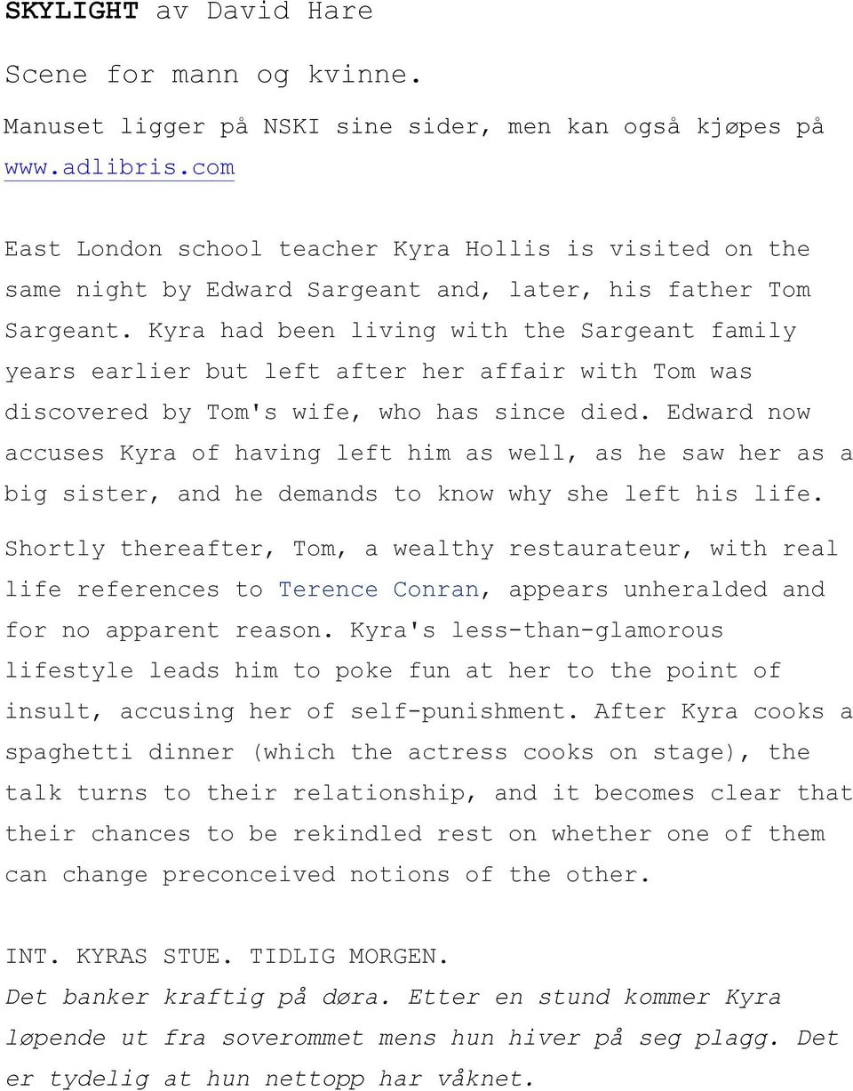 Kyra had been living with the Sargeant family years earlier but left after her affair with Tom was discovered by Tom's wife, who has since died.