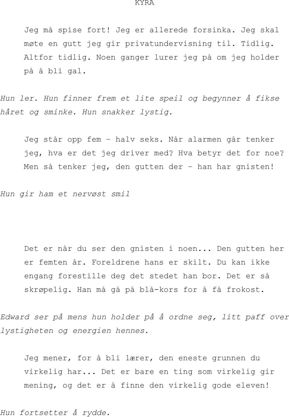 Men så tenker jeg, den gutten der han har gnisten! Hun gir ham et nervøst smil Det er når du ser den gnisten i noen... Den gutten her er femten år. Foreldrene hans er skilt.