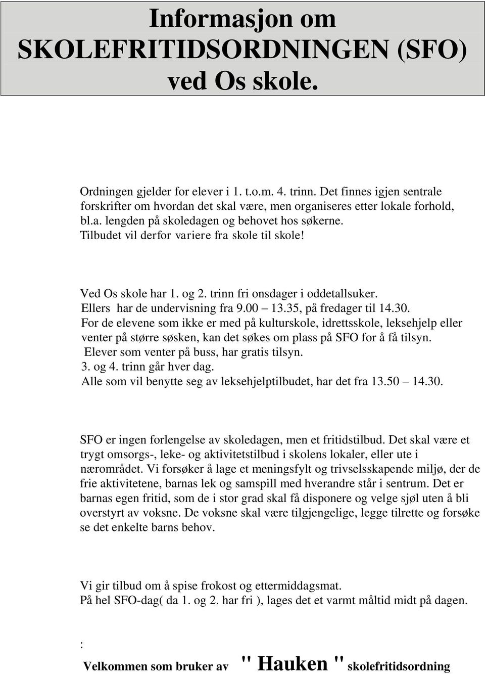 Tilbudet vil derfor variere fra skole til skole! Ved Os skole har 1. og 2. trinn fri onsdager i oddetallsuker. Ellers har de undervisning fra 9.00 13.35, på fredager til 14.30.