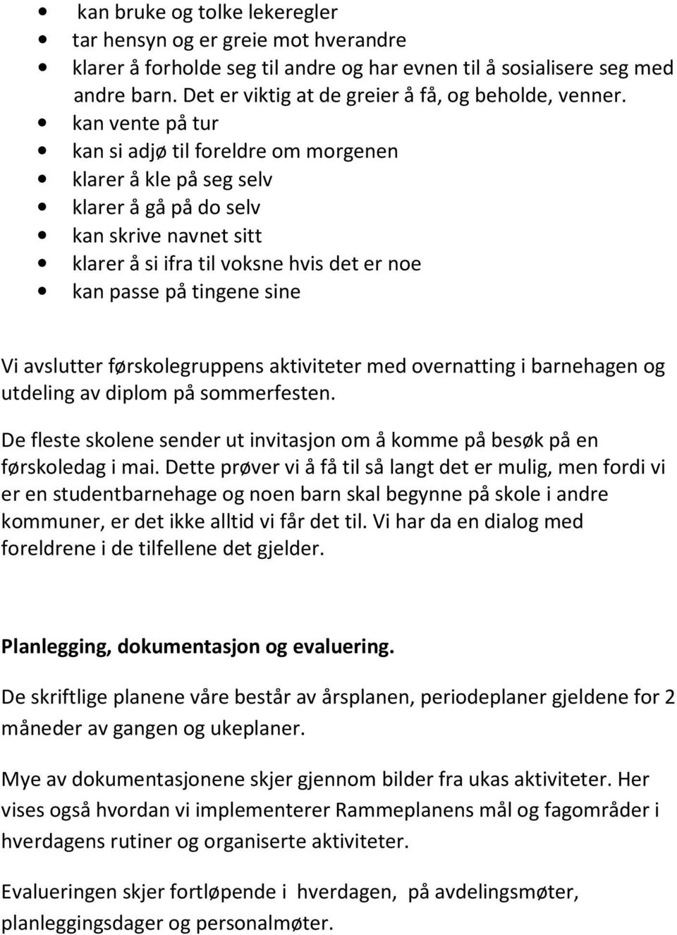 kan vente på tur kan si adjø til foreldre om morgenen klarer å kle på seg selv klarer å gå på do selv kan skrive navnet sitt klarer å si ifra til voksne hvis det er noe kan passe på tingene sine Vi