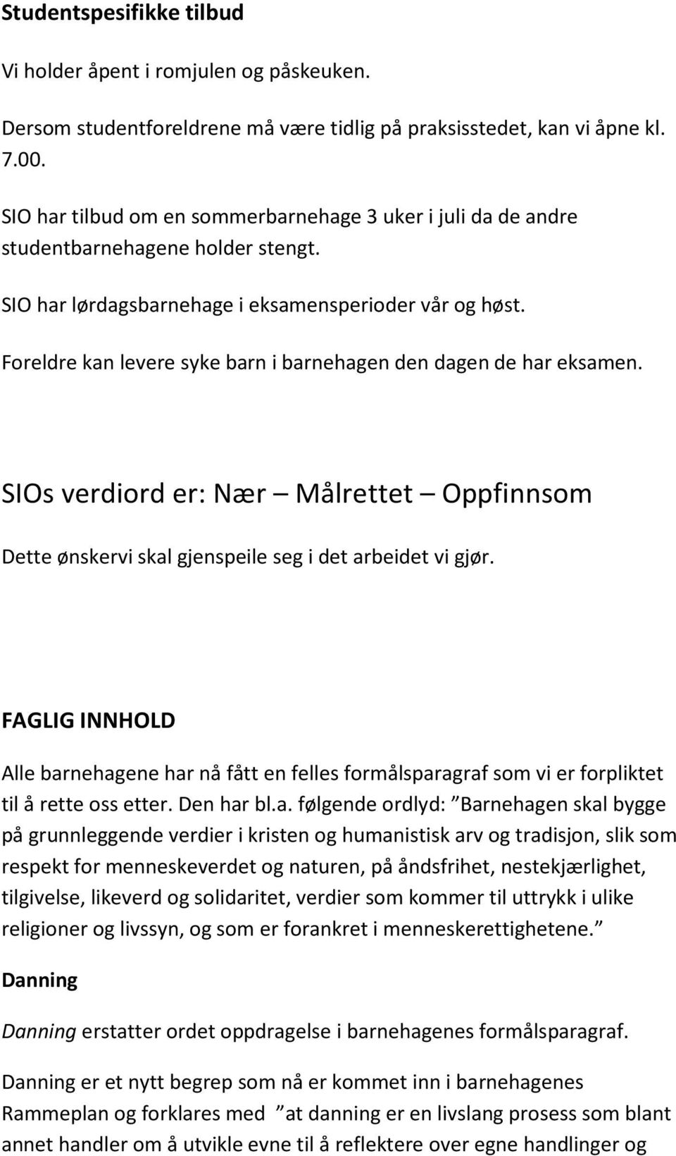 Foreldre kan levere syke barn i barnehagen den dagen de har eksamen. SIOs verdiord er: Nær Målrettet Oppfinnsom Dette ønskervi skal gjenspeile seg i det arbeidet vi gjør.