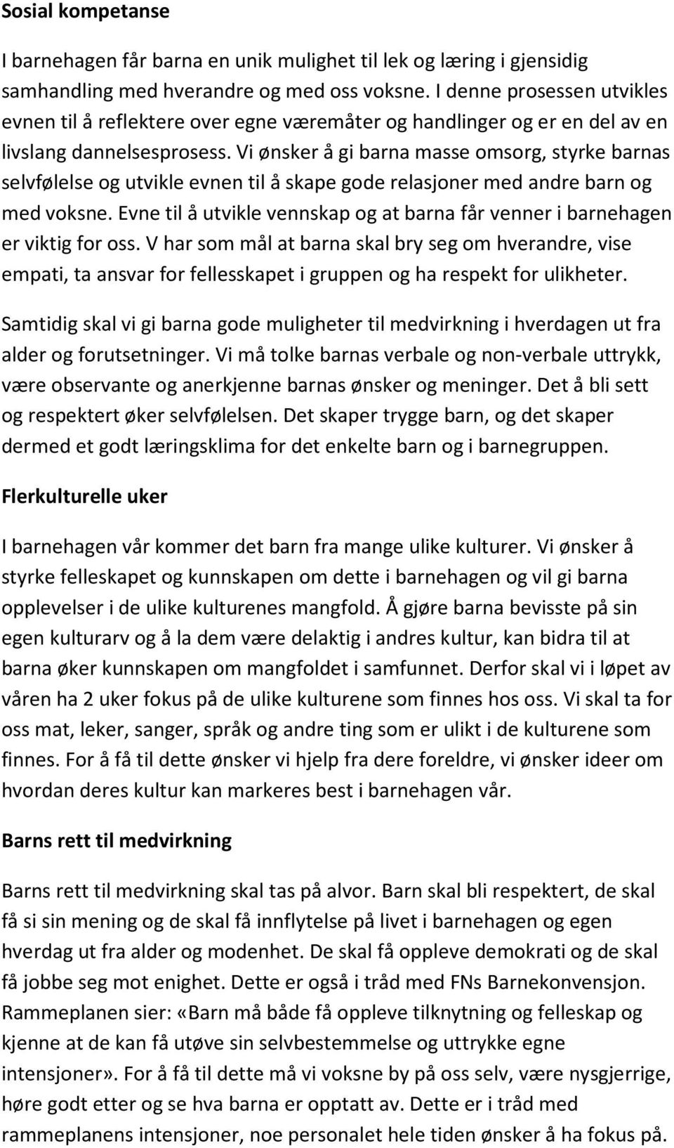 Vi ønsker å gi barna masse omsorg, styrke barnas selvfølelse og utvikle evnen til å skape gode relasjoner med andre barn og med voksne.