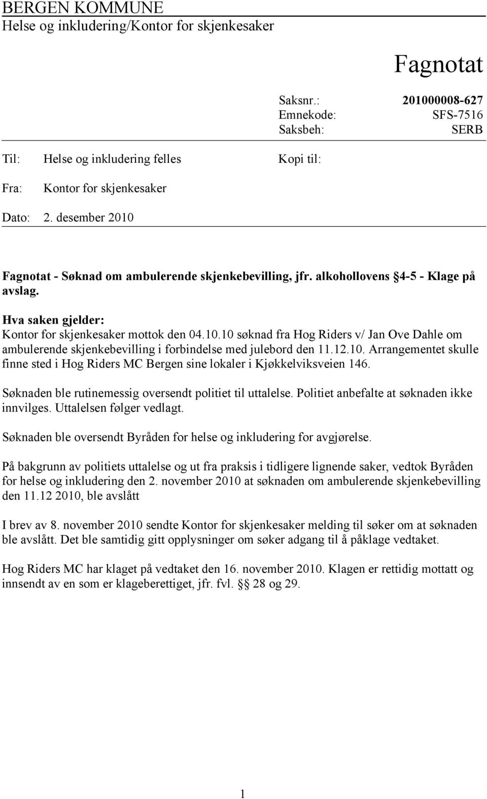 alkohollovens 4-5 - Klage på avslag. Hva saken gjelder: Kontor for skjenkesaker mottok den 04.10.