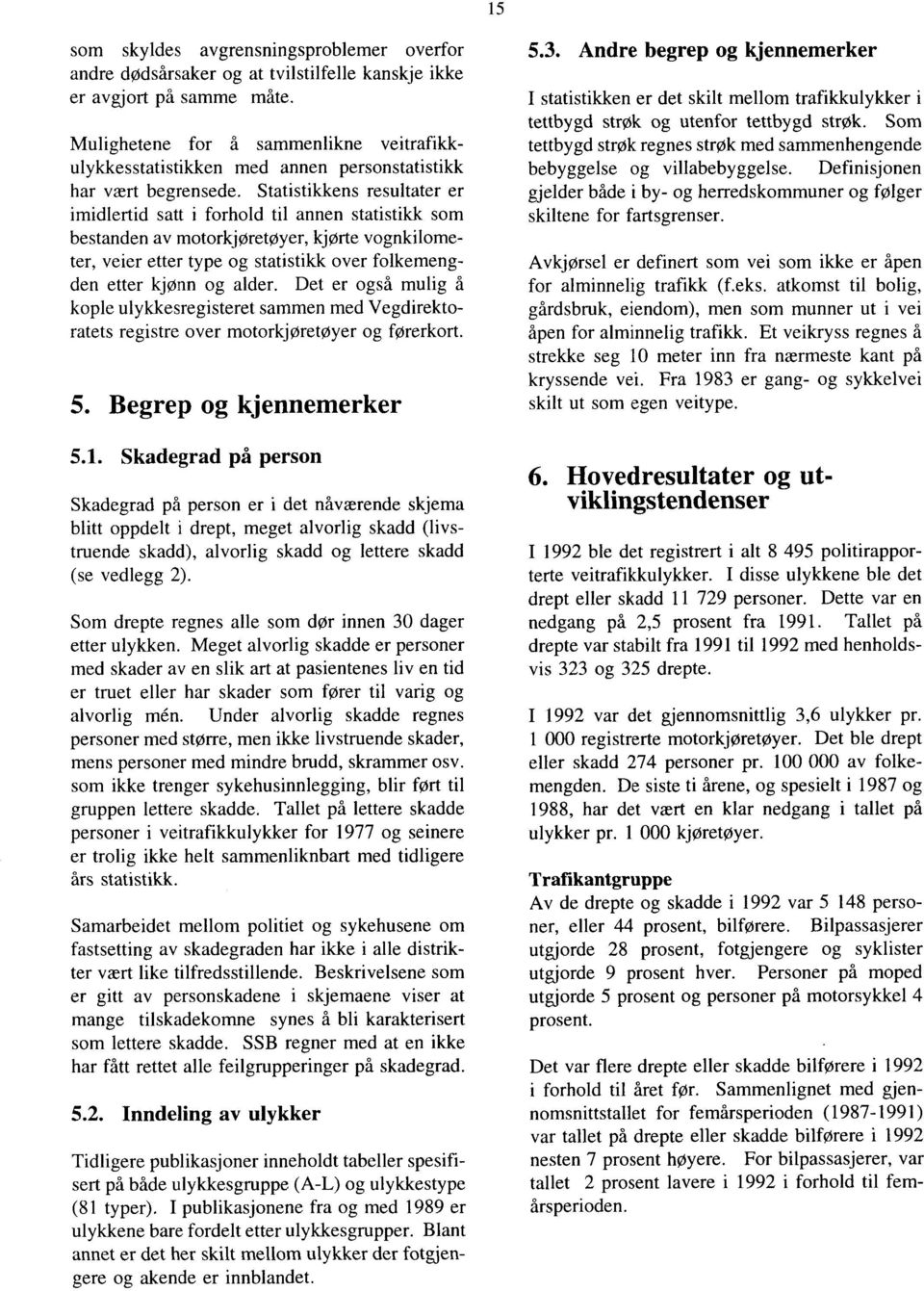 Statistikkens resultater er imidlertid satt i forhold til annen statistikk som bestanden av motorkjøretøyer, kjørte vognkilometer, veier etter type og statistikk over folkemengden etter kjønn og