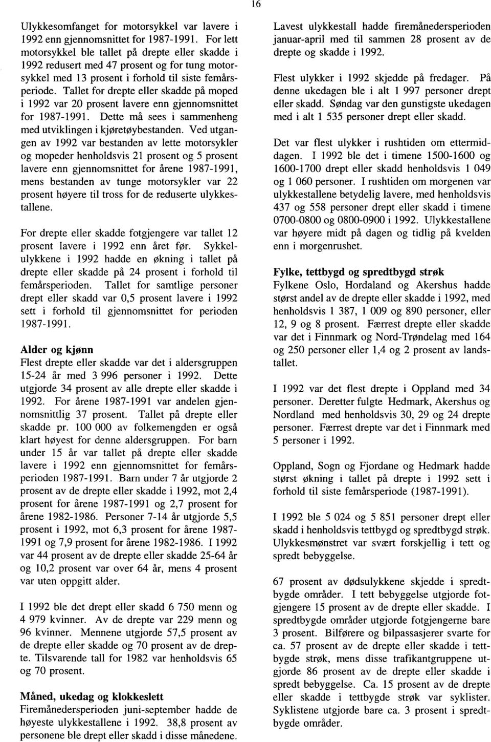 Tallet for drepte eller skadde på moped i 1992 var 20 prosent lavere enn gjennomsnittet for 1987-1991. Dette ma' sees i sammenheng med utviklingen i kjøretøybestanden.