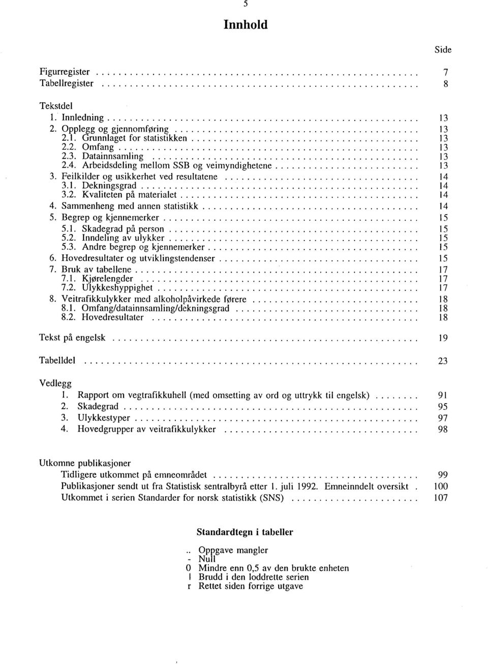 Begrep og kjennemerker 15 5.L Skadevad på person 15 5.2. Inndeling av ulykker 15 5.3. Andre begrep og kjennemerker 15 6. Hovedresultater og utviklingstendenser 15 7. Bruk av tabellene 17 7.1. Kjørelengder 17 7.