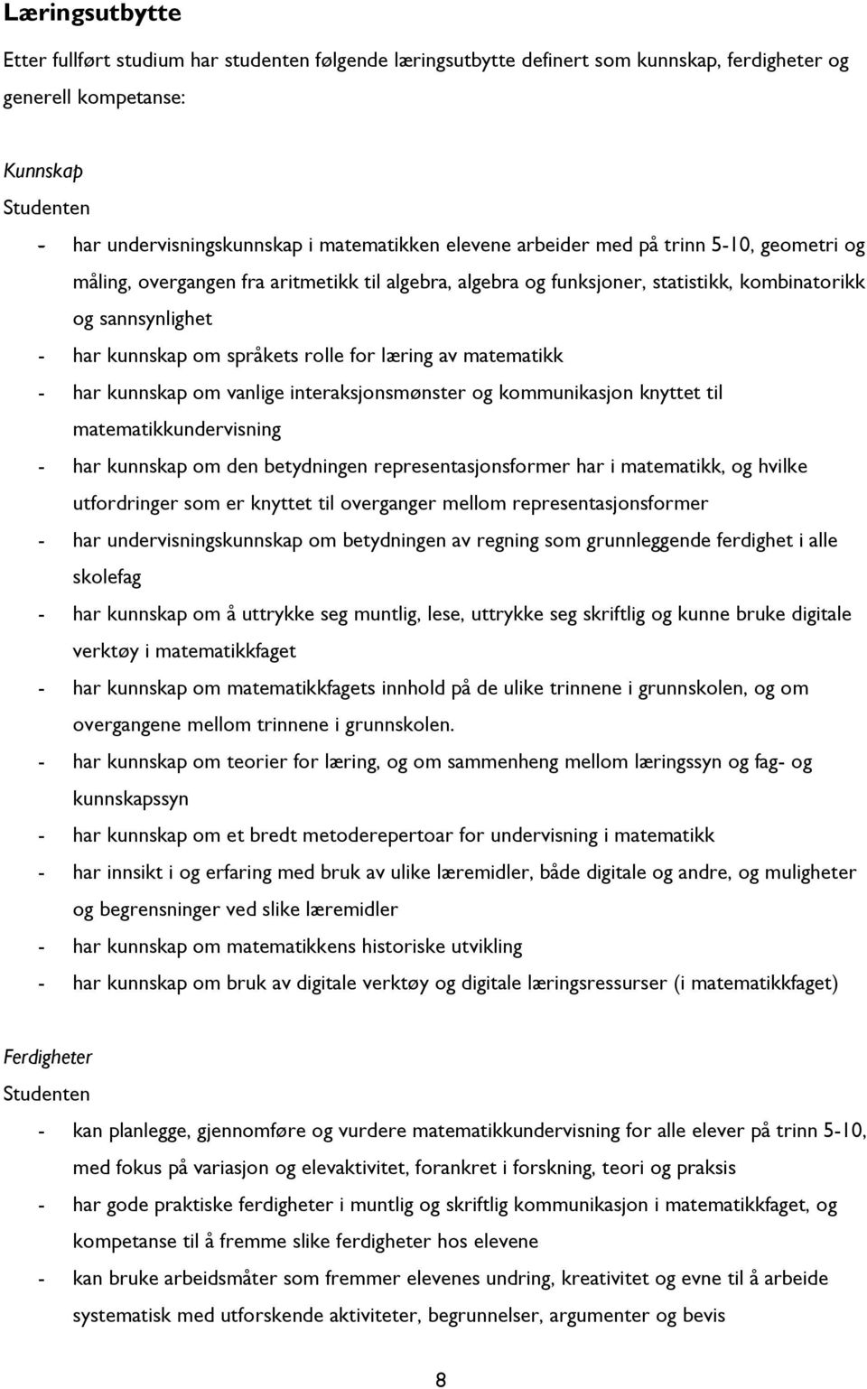 læring av matematikk - har kunnskap om vanlige interaksjonsmønster og kommunikasjon knyttet til matematikkundervisning - har kunnskap om den betydningen representasjonsformer har i matematikk, og