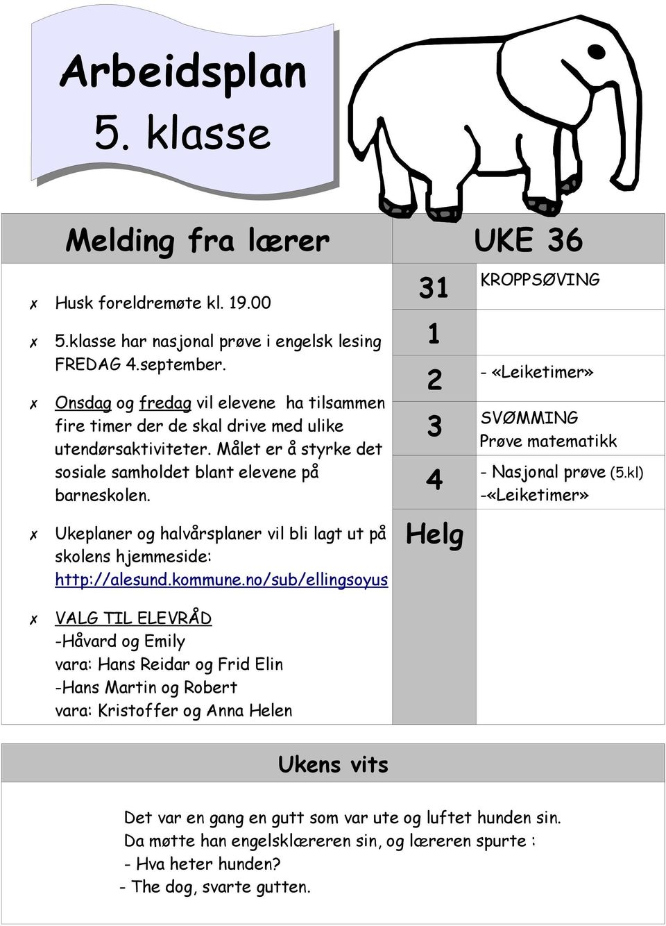 Ukeplaner og halvårsplaner vil bli lagt ut på skolens hjemmeside: http://alesund.kommune.no/sub/ellingsoyus 31 KROPPSØVING 1 2 3 4 Helg - «Leiketimer» SVØMMING Prøve matematikk - Nasjonal prøve (5.