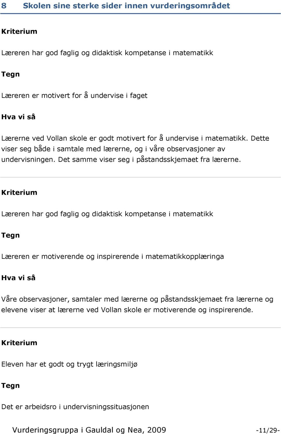 Kriterium Læreren har god faglig og didaktisk kompetanse i matematikk Tegn Læreren er motiverende og inspirerende i matematikkopplæringa Hva vi så Våre observasjoner, samtaler med lærerne og