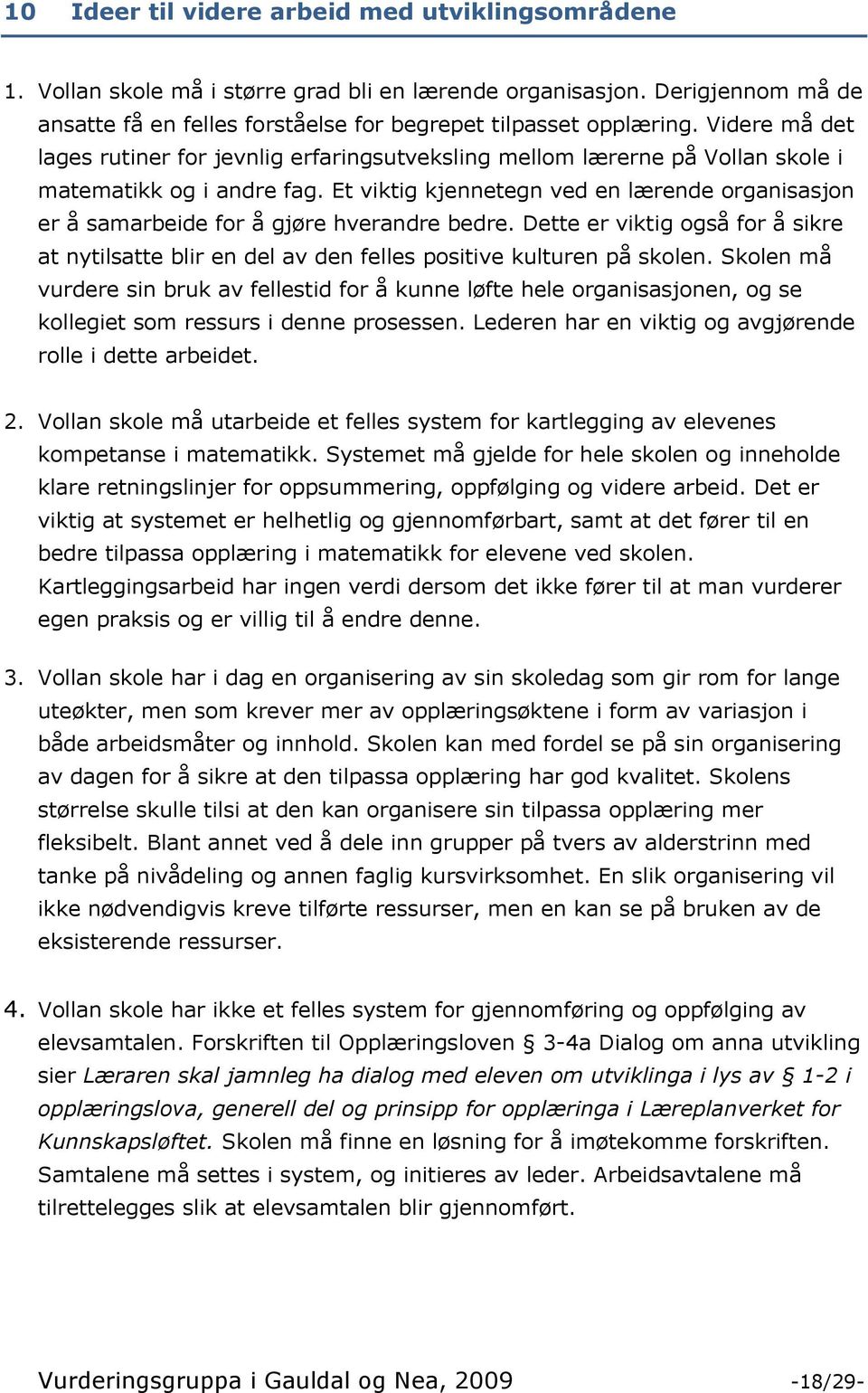 Et viktig kjennetegn ved en lærende organisasjon er å samarbeide for å gjøre hverandre bedre. Dette er viktig også for å sikre at nytilsatte blir en del av den felles positive kulturen på skolen.