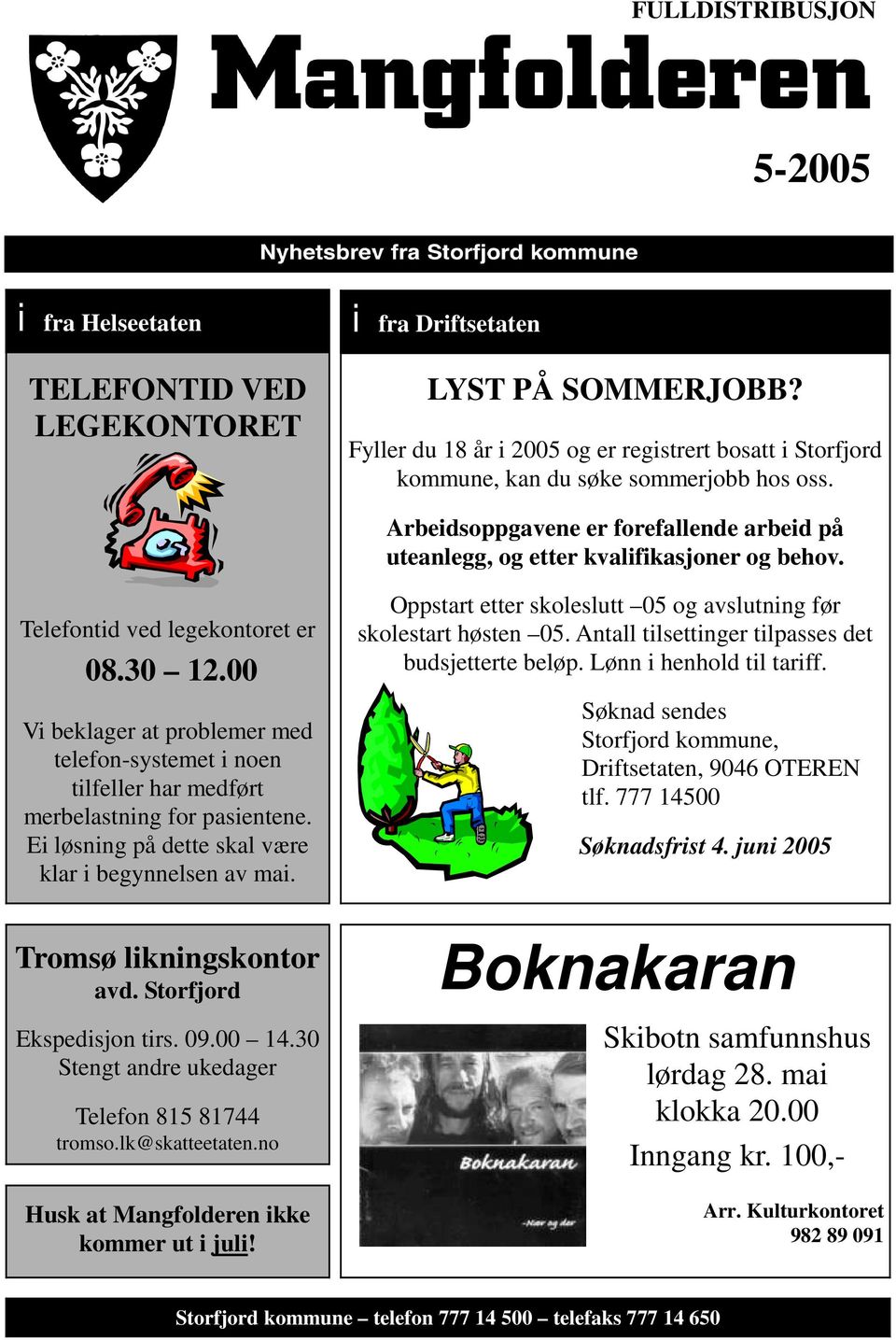 Telefontid ved legekontoret er 08.30 12.00 Vi beklager at problemer med telefon-systemet i noen tilfeller har medført merbelastning for pasientene.