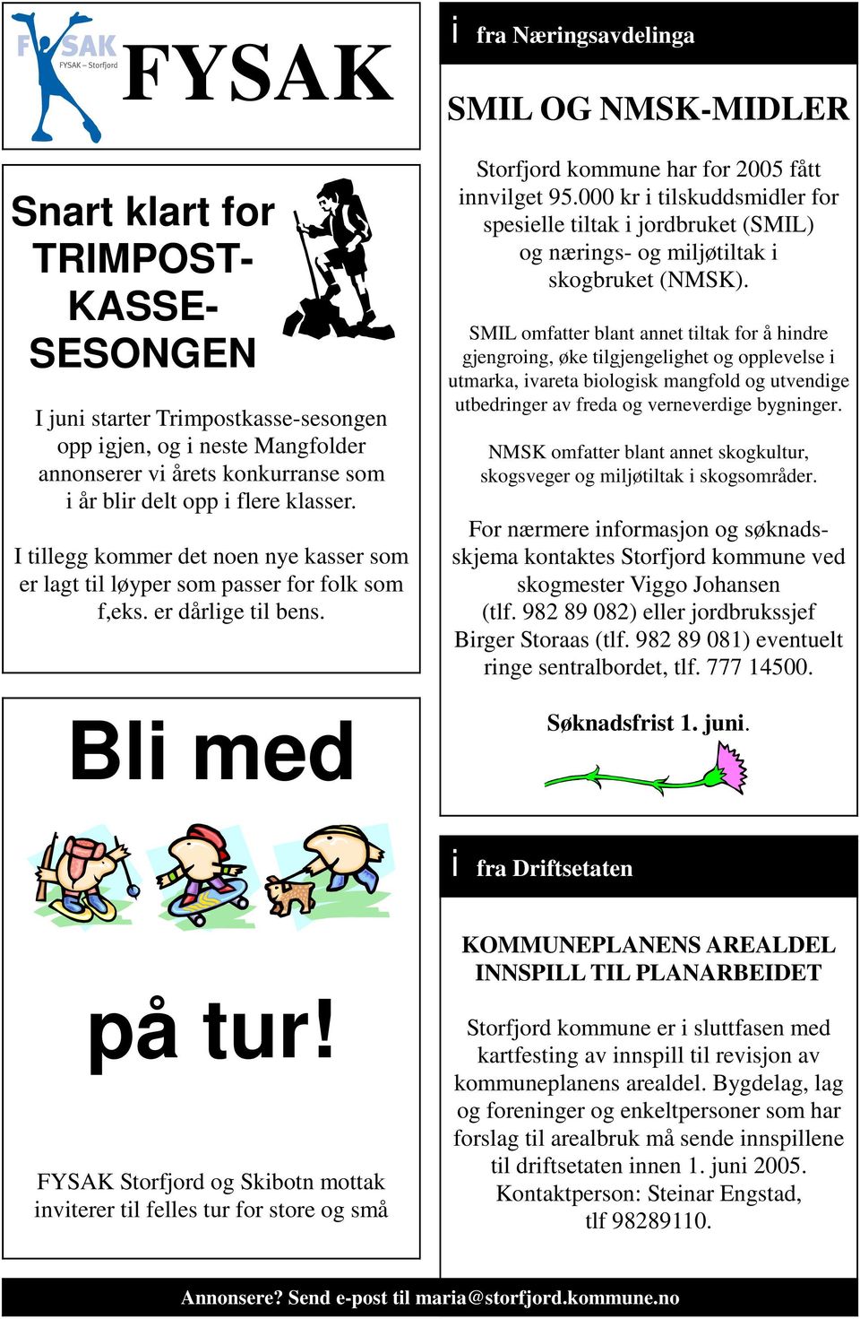 Bli med Storfjord kommune har for 2005 fått innvilget 95.000 kr i tilskuddsmidler for spesielle tiltak i jordbruket (SMIL) og nærings- og miljøtiltak i skogbruket (NMSK).