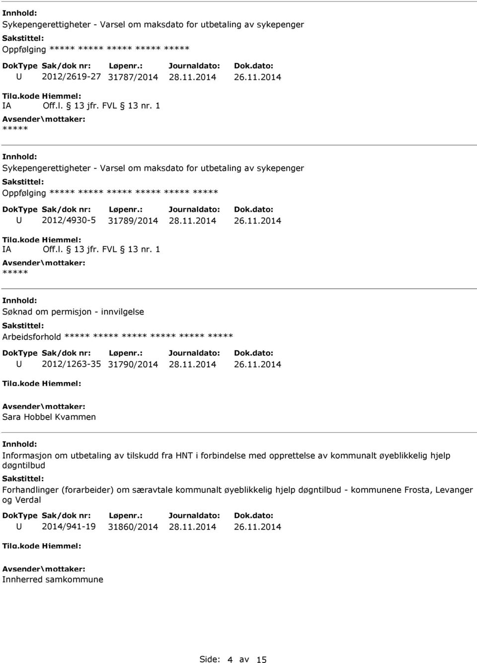 1 ***** Søknad om permisjon - innvilgelse 2012/1263-35 31790/2014 Sara Hobbel Kvammen nformasjon om utbetaling av tilskudd fra HNT i forbindelse med opprettelse av kommunalt