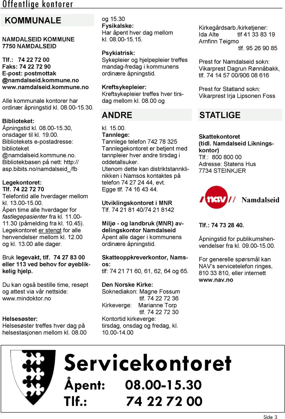 no/namdalseid_/fb Legekontoret: Tlf. 74 22 72 70 Telefontid alle hverdager mellom kl. 13.00-15.00. Åpen time alle hverdager for fastlegepasienter fra kl. 11.00-11.30 (påmelding fra kl. 10.45).