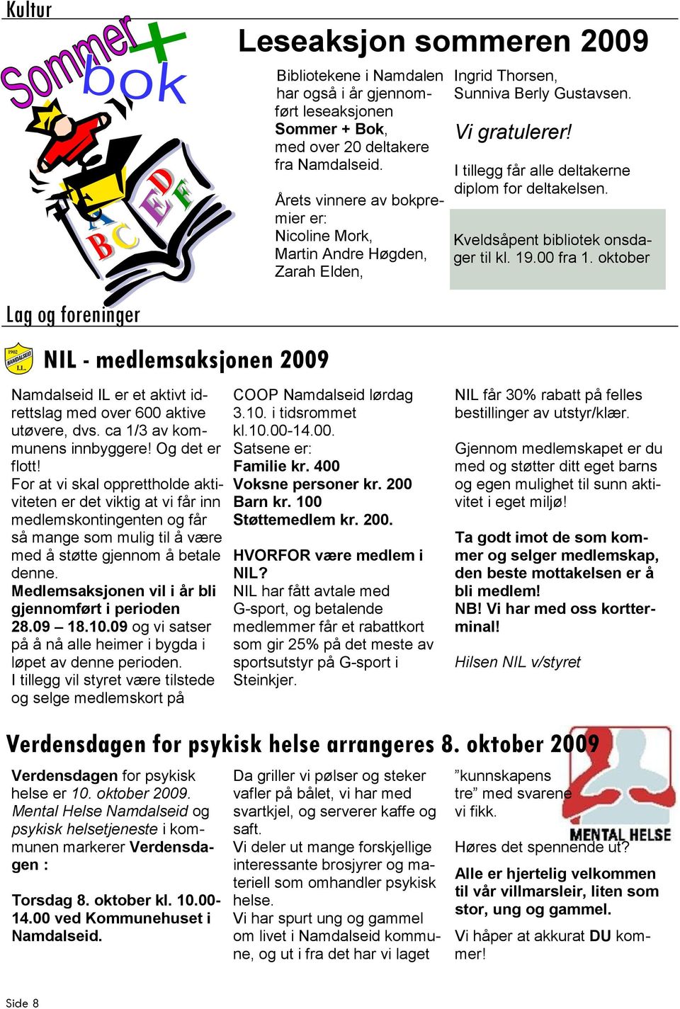 Kveldsåpent bibliotek onsdager til kl. 19.00 fra 1. oktober Lag og foreninger NIL - medlemsaksjonen 2009 Namdalseid IL er et aktivt idrettslag med over 600 aktive utøvere, dvs.