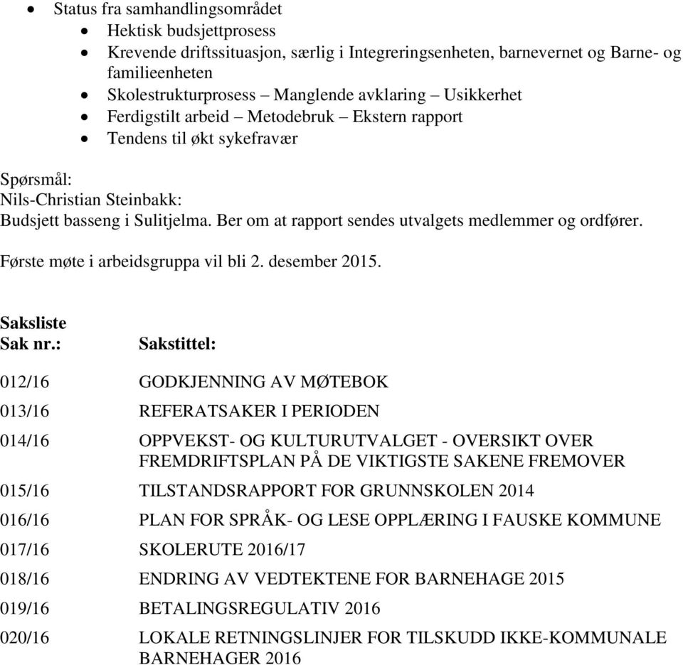 Ber om at rapport sendes utvalgets medlemmer og ordfører. Første møte i arbeidsgruppa vil bli 2. desember 2015. Saksliste Sak nr.