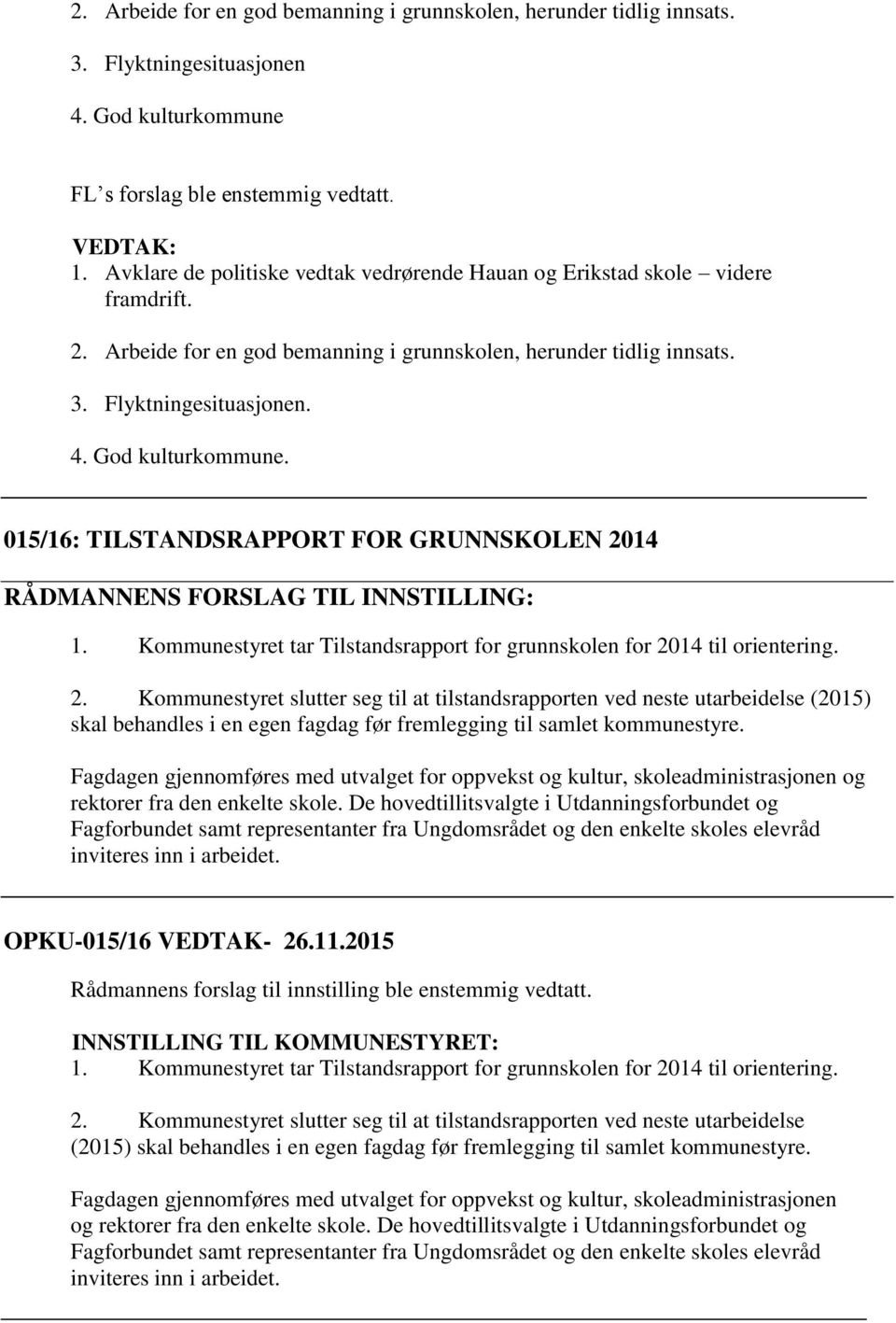 015/16: TILSTANDSRAPPORT FOR GRUNNSKOLEN 2014 RÅDMANNENS FORSLAG TIL INNSTILLING: 1. Kommunestyret tar Tilstandsrapport for grunnskolen for 2014 til orientering. 2. Kommunestyret slutter seg til at tilstandsrapporten ved neste utarbeidelse (2015) skal behandles i en egen fagdag før fremlegging til samlet kommunestyre.