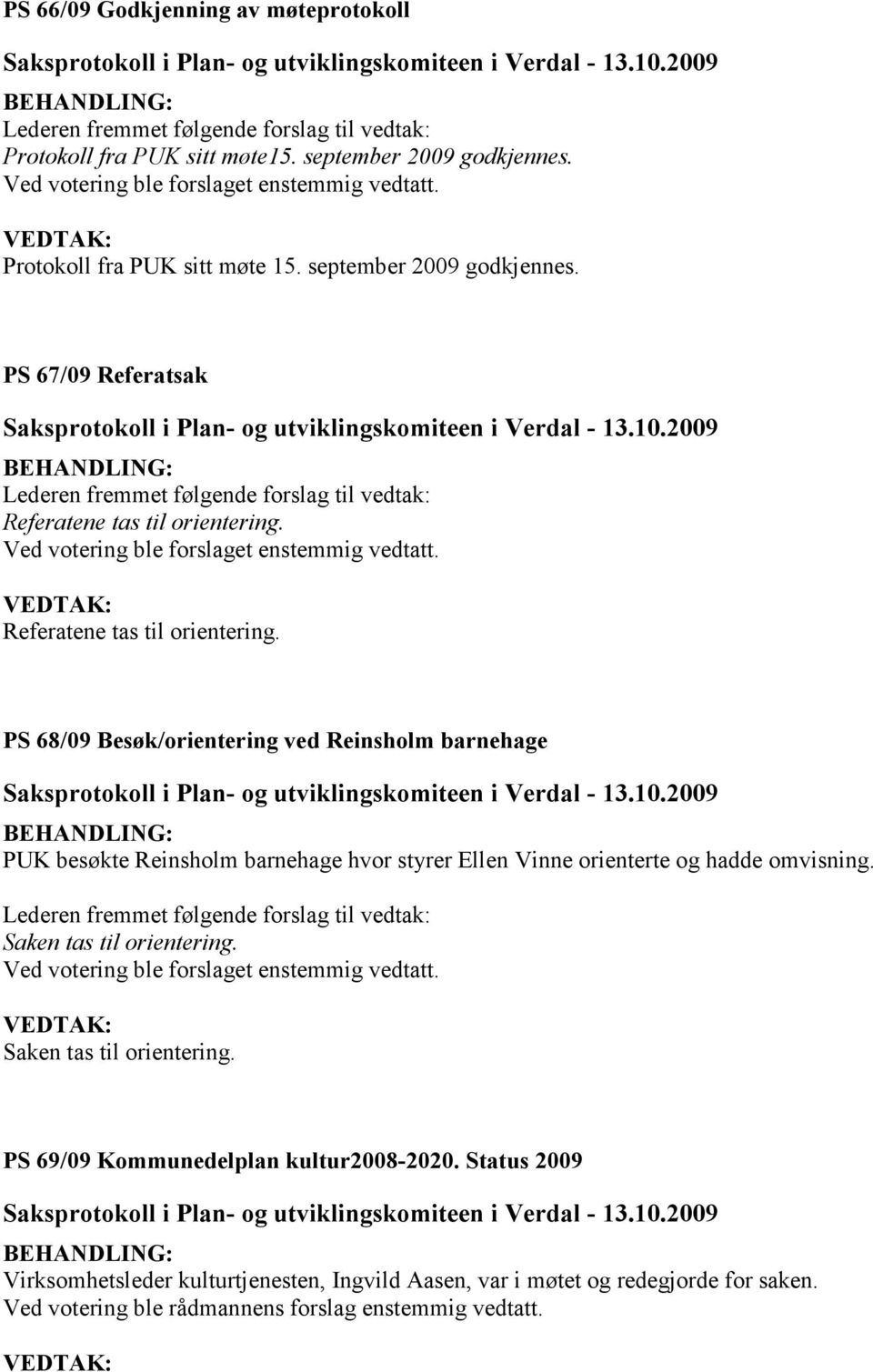 PS 68/09 Besøk/orientering ved Reinsholm barnehage PUK besøkte Reinsholm barnehage hvor styrer Ellen Vinne orienterte og hadde omvisning.