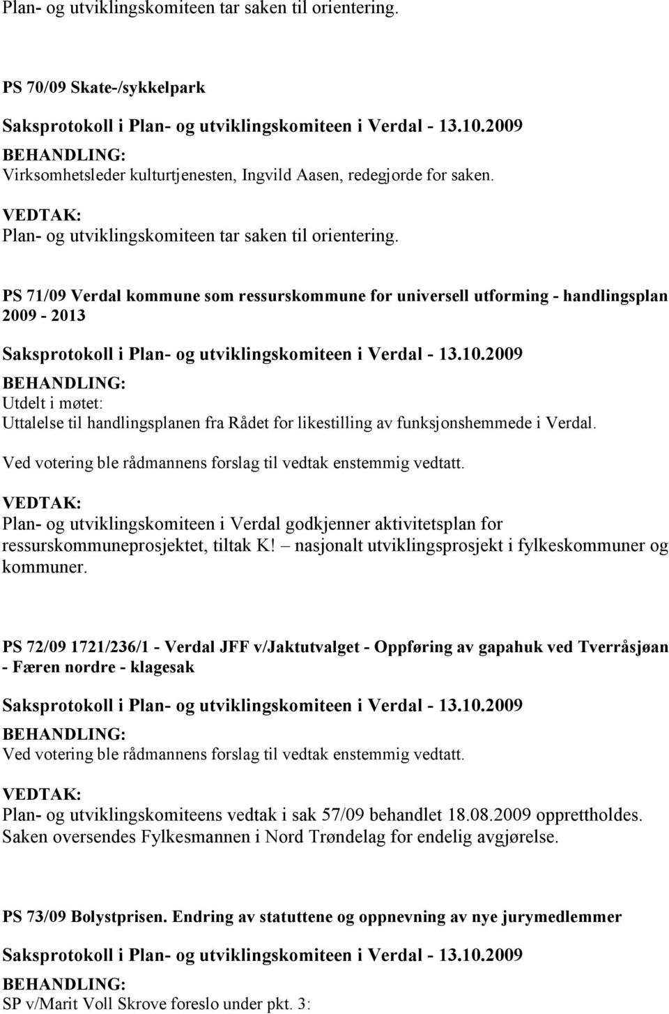 PS 71/09 Verdal kommune som ressurskommune for universell utforming - handlingsplan 2009-2013 Utdelt i møtet: Uttalelse til handlingsplanen fra Rådet for likestilling av funksjonshemmede i Verdal.