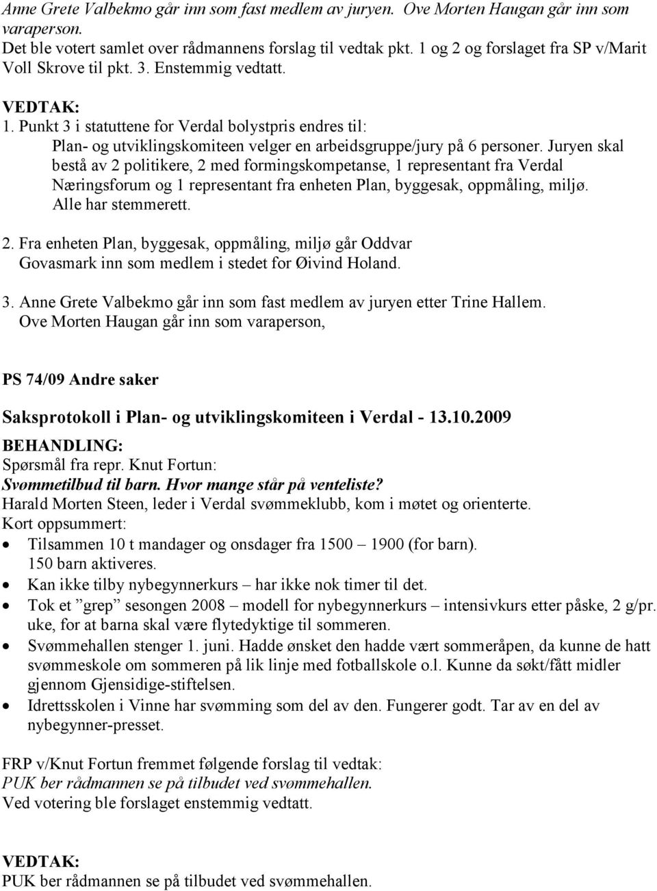 Punkt 3 i statuttene for Verdal bolystpris endres til: Plan- og utviklingskomiteen velger en arbeidsgruppe/jury på 6 personer.