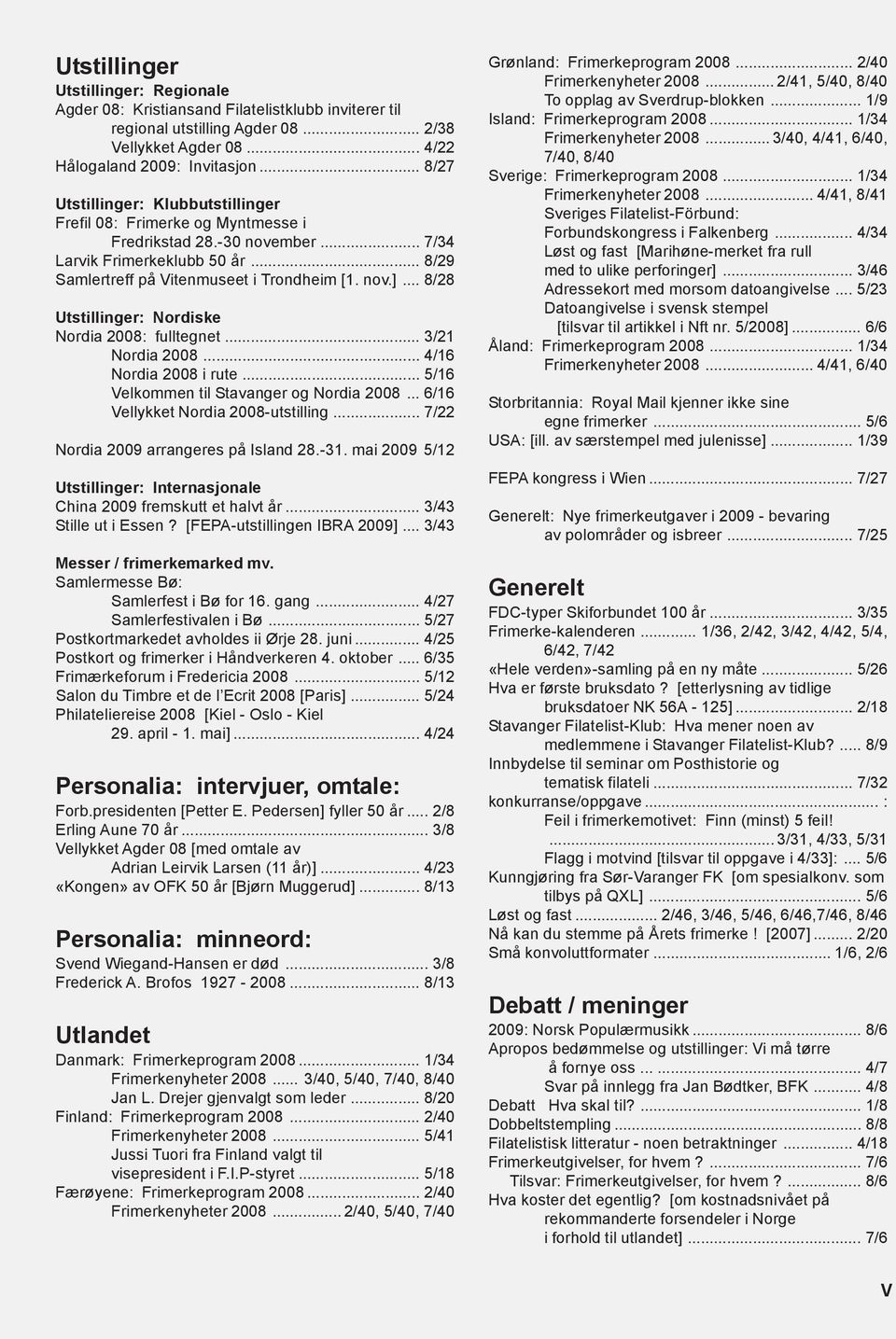 .. 8/28 Utstillinger: Nordiske Nordia 2008: fulltegnet... 3/21 Nordia 2008... 4/16 Nordia 2008 i rute... 5/16 Velkommen til Stavanger og Nordia 2008... 6/16 Vellykket Nordia 2008-utstilling.