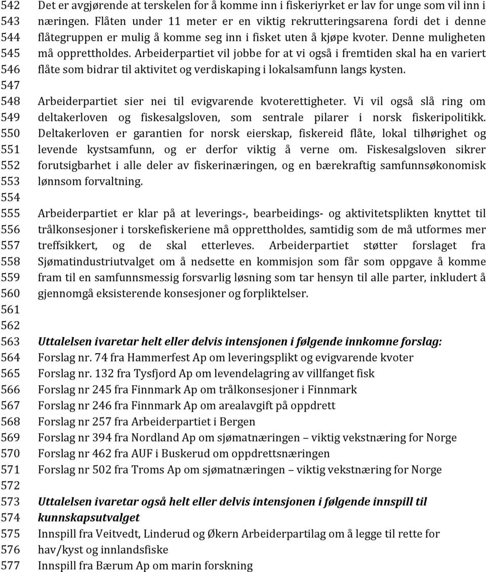 Denne muligheten må opprettholdes. Arbeiderpartiet vil jobbe for at vi også i fremtiden skal ha en variert flåte som bidrar til aktivitet og verdiskaping i lokalsamfunn langs kysten.