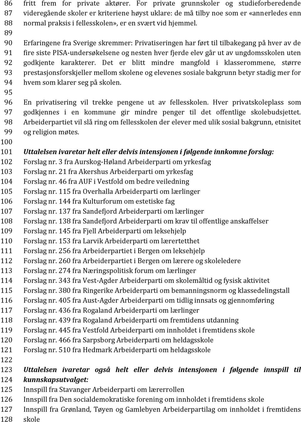 Erfaringene fra Sverige skremmer: Privatiseringen har ført til tilbakegang på hver av de fire siste PISA-undersøkelsene og nesten hver fjerde elev går ut av ungdomsskolen uten godkjente karakterer.