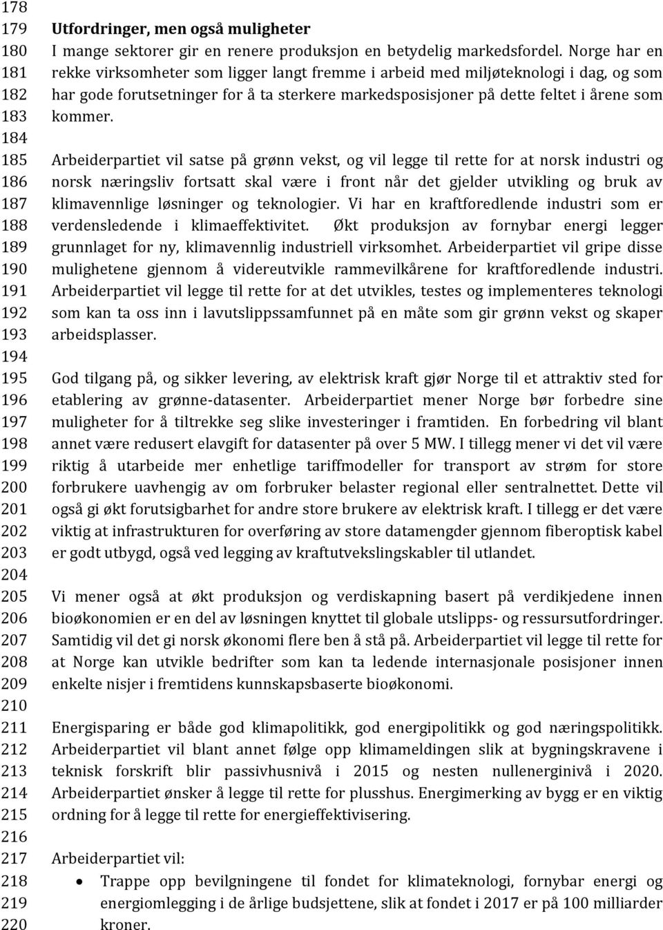 Norge har en rekke virksomheter som ligger langt fremme i arbeid med miljøteknologi i dag, og som har gode forutsetninger for å ta sterkere markedsposisjoner på dette feltet i årene som kommer.