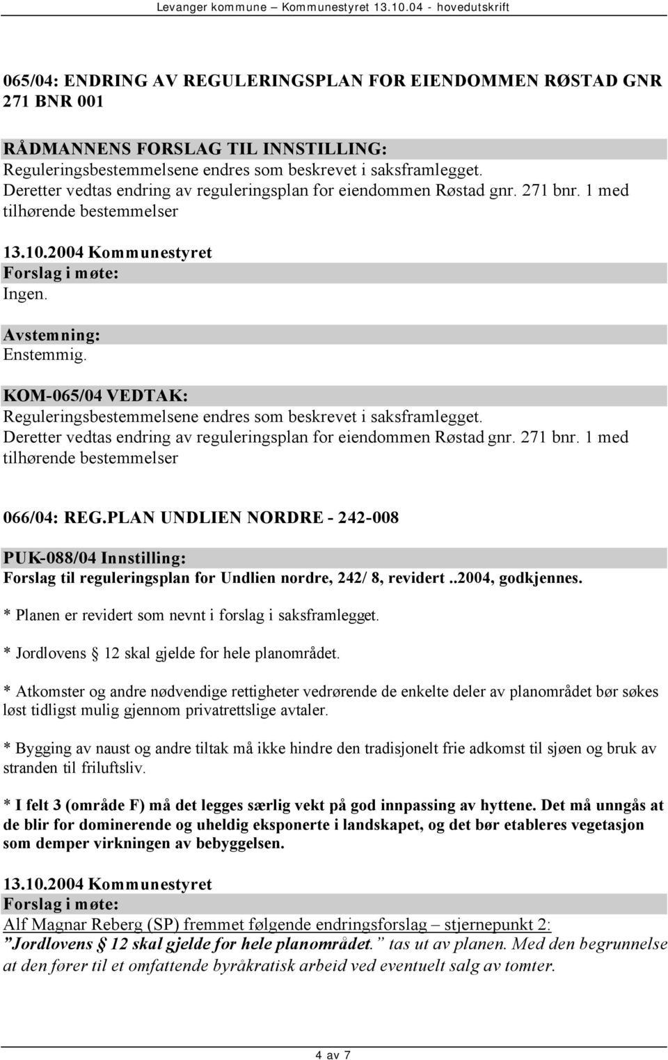 KOM-065/04 VEDTAK: Reguleringsbestemmelsene endres som beskrevet i saksframlegget. Deretter vedtas endring av reguleringsplan for eiendommen Røstad gnr. 271 bnr.