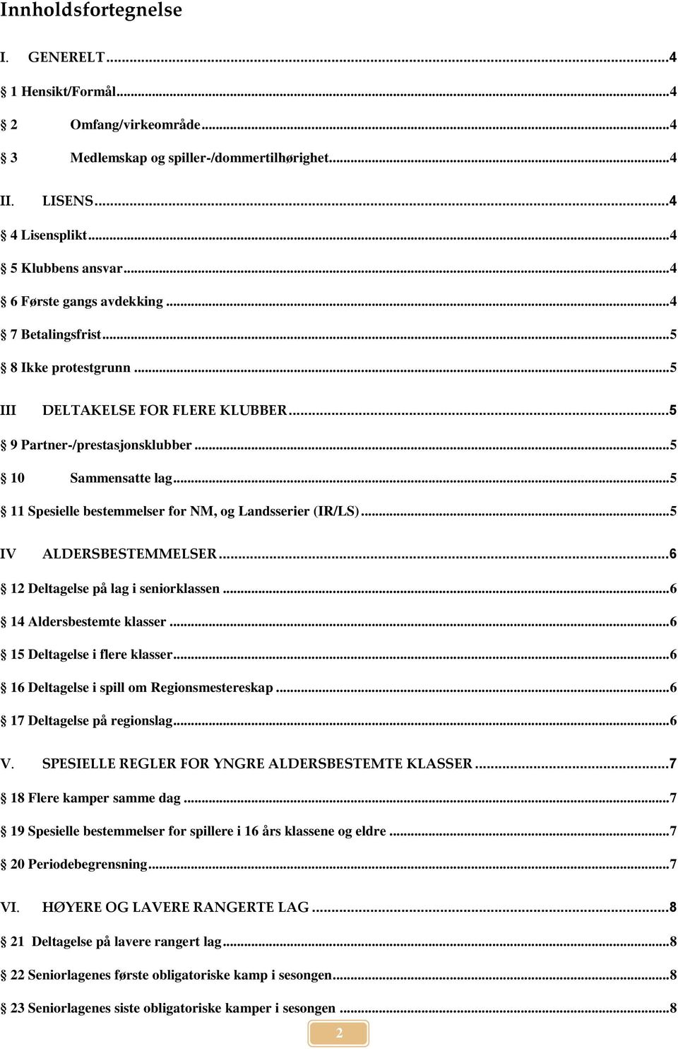 .. 5 11 Spesielle bestemmelser for NM, og Landsserier (IR/LS)... 5 IV ALDERSBESTEMMELSER... 6 12 Deltagelse på lag i seniorklassen... 6 14 Aldersbestemte klasser... 6 15 Deltagelse i flere klasser.