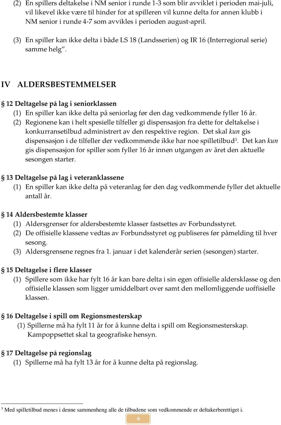 IV ALDERSBESTEMMELSER 12 Deltagelse på lag i seniorklassen (1) En spiller kan ikke delta på seniorlag før den dag vedkommende fyller 16 år.