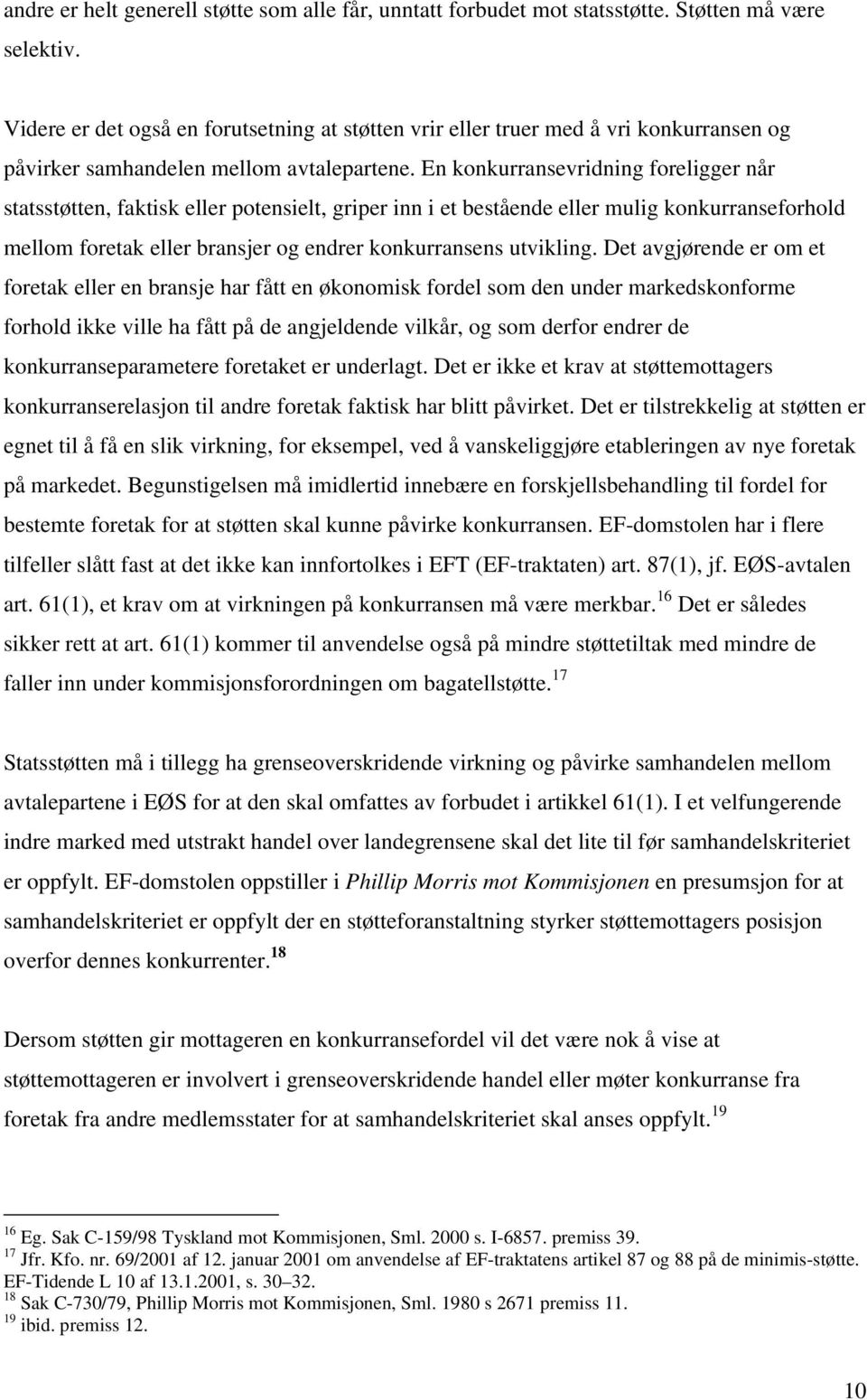 En konkurransevridning foreligger når statsstøtten, faktisk eller potensielt, griper inn i et bestående eller mulig konkurranseforhold mellom foretak eller bransjer og endrer konkurransens utvikling.