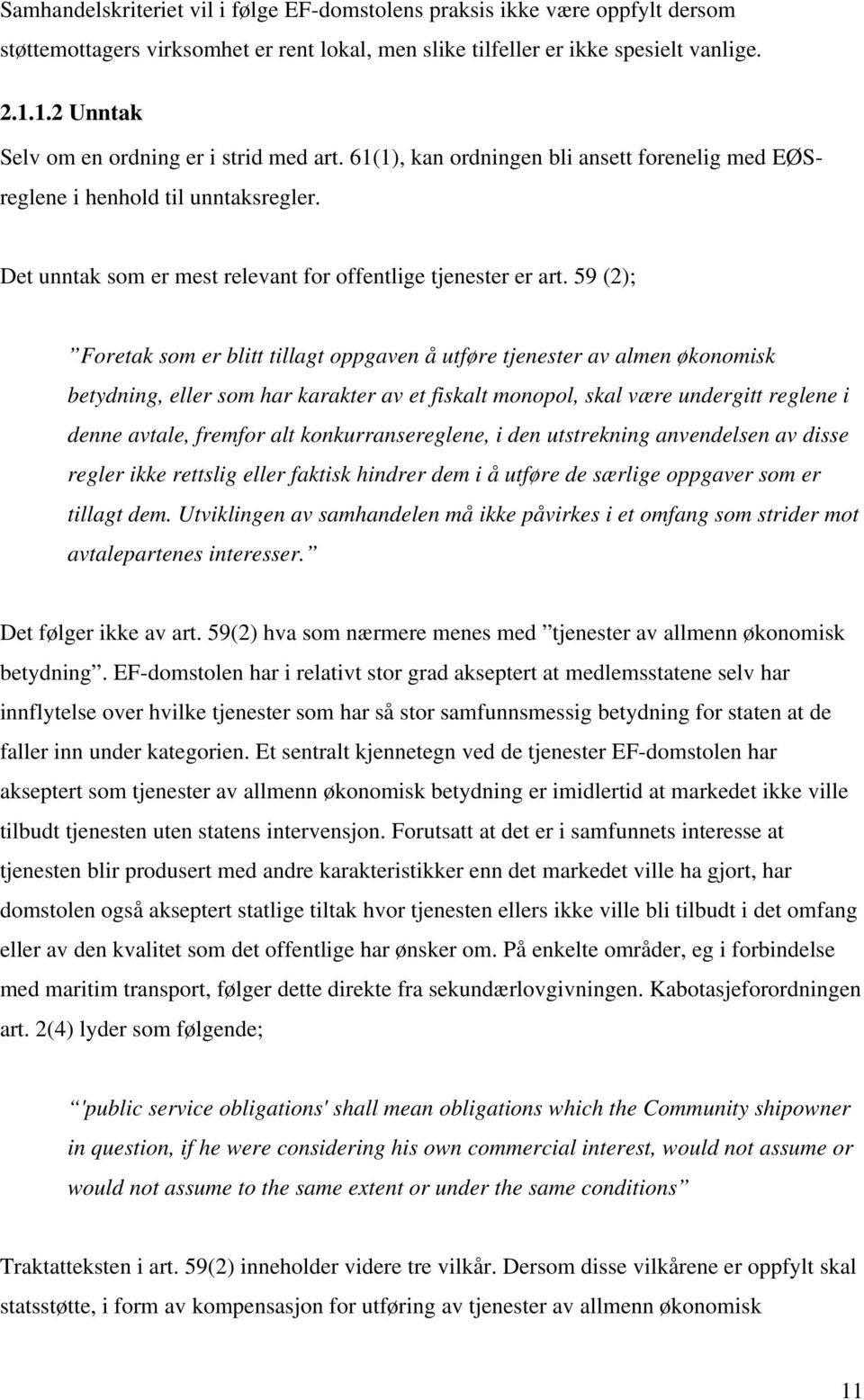 59 (2); Foretak som er blitt tillagt oppgaven å utføre tjenester av almen økonomisk betydning, eller som har karakter av et fiskalt monopol, skal være undergitt reglene i denne avtale, fremfor alt