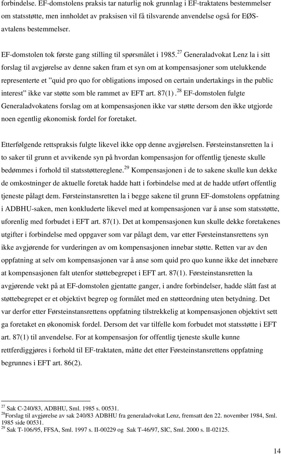 27 Generaladvokat Lenz la i sitt forslag til avgjørelse av denne saken fram et syn om at kompensasjoner som utelukkende representerte et quid pro quo for obligations imposed on certain undertakings